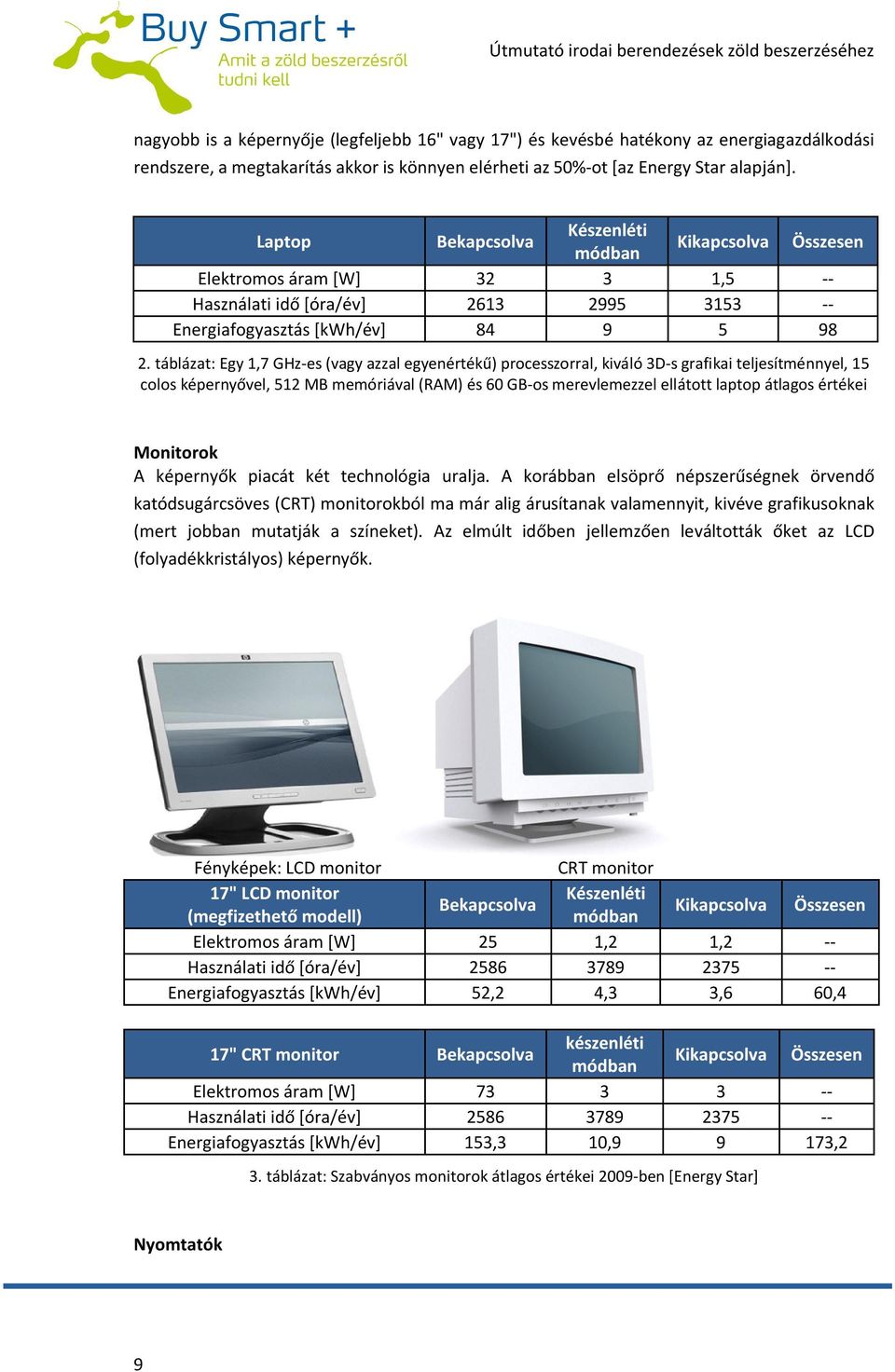 táblázat: Egy 1,7 GHz-es (vagy azzal egyenértékű) processzorral, kiváló 3D-s grafikai teljesítménnyel, 15 colos képernyővel, 512 MB memóriával (RAM) és 60 GB-os merevlemezzel ellátott laptop átlagos