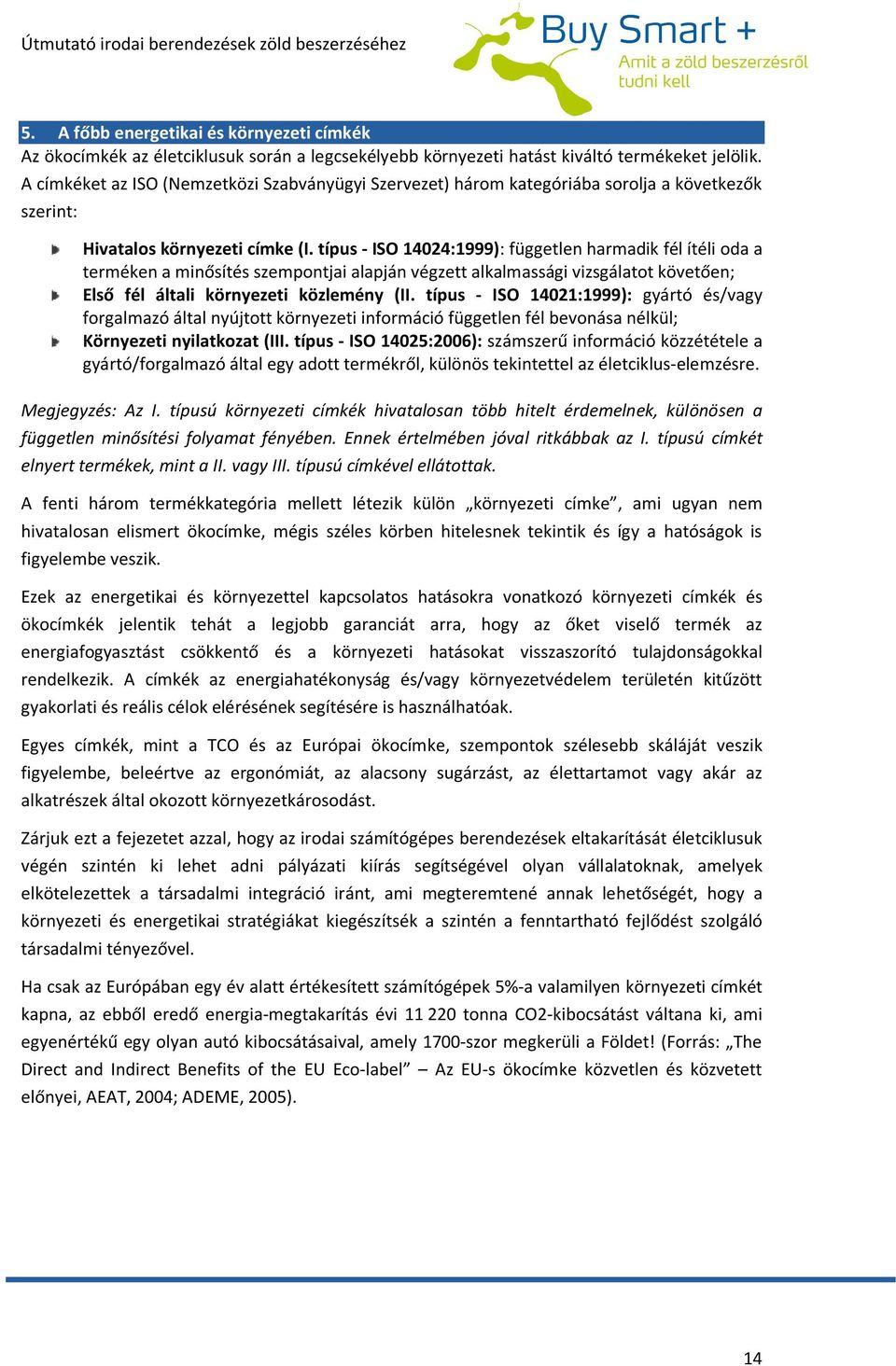 típus - ISO 14024:1999): független harmadik fél ítéli oda a terméken a minősítés szempontjai alapján végzett alkalmassági vizsgálatot követően; Első fél általi környezeti közlemény (II.