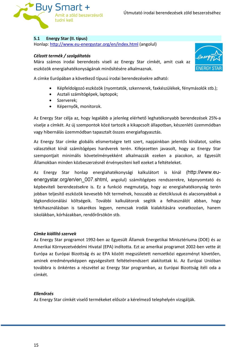 A címke Európában a következő típusú irodai berendezésekre adható: Képfeldolgozó eszközök (nyomtatók, szkennerek, faxkészülékek, fénymásolók stb.