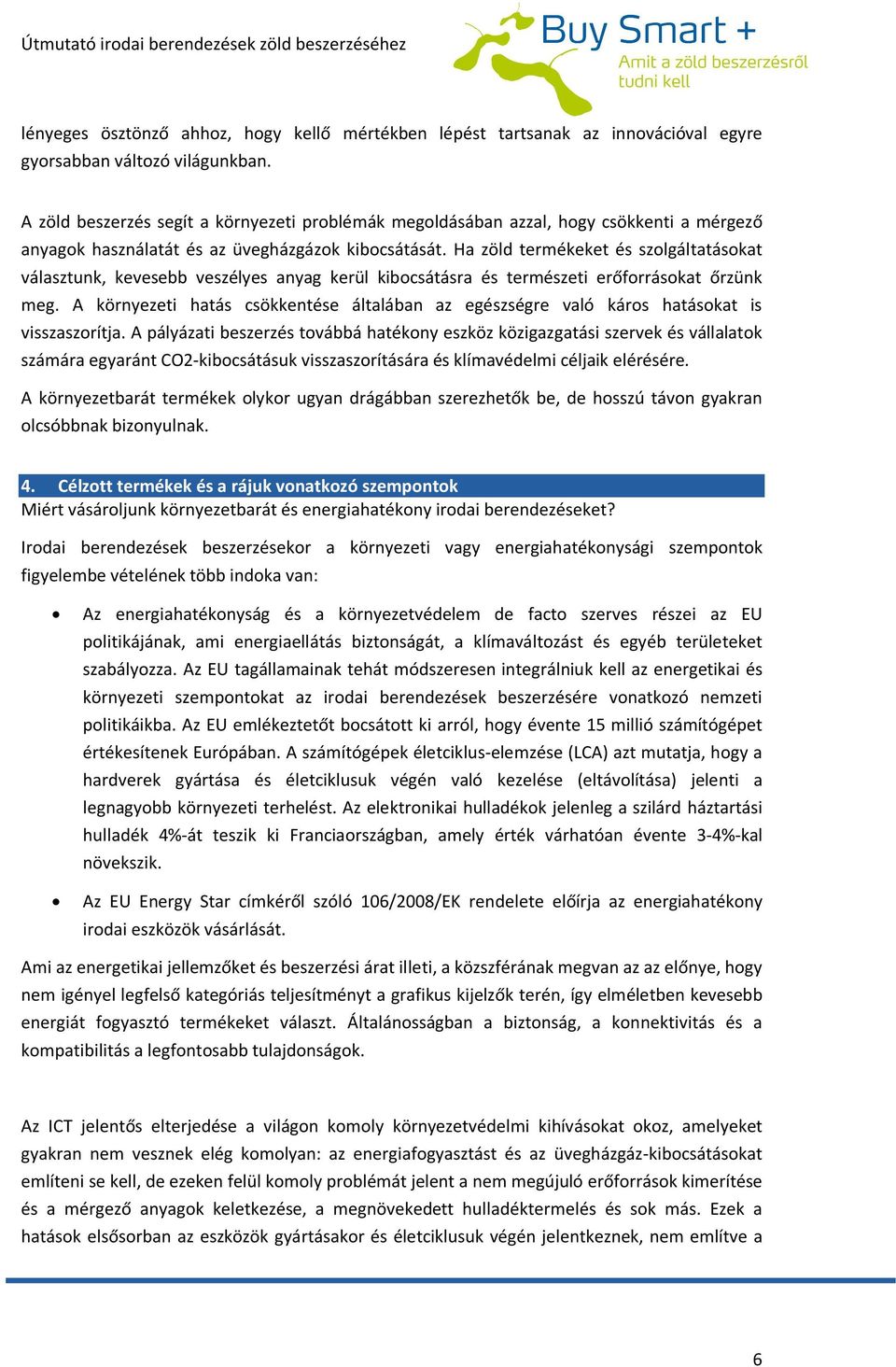 Ha zöld termékeket és szolgáltatásokat választunk, kevesebb veszélyes anyag kerül kibocsátásra és természeti erőforrásokat őrzünk meg.