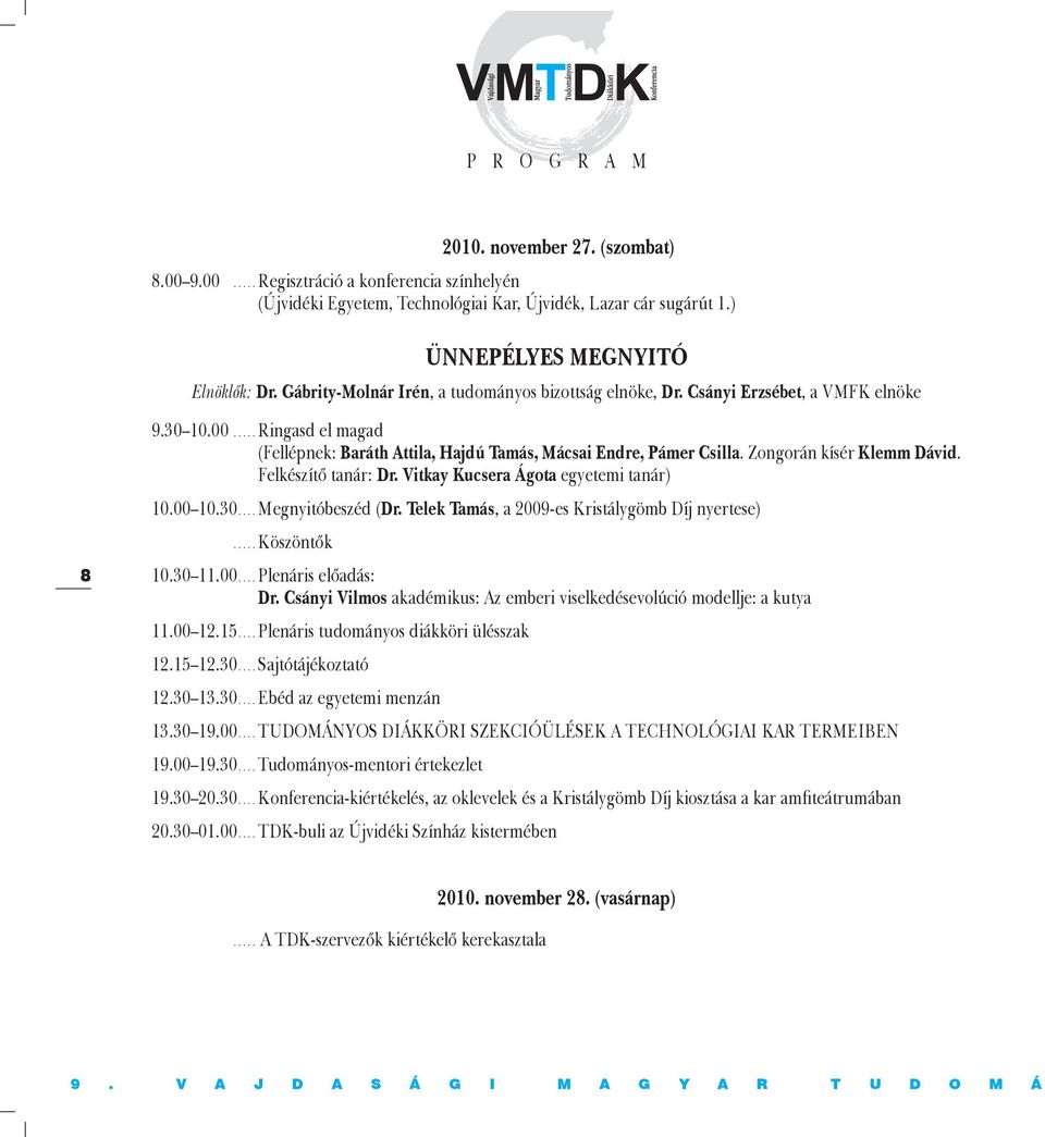 Zongorán kísér Klemm Dávid. Felkészítő tanár: Dr. Vitkay Kucsera Ágota egyetemi tanár) 10.00 10.30...Megnyitóbeszéd (Dr. Telek Tamás, a 2009-es Kristálygömb Díj nyertese)...köszöntők 10.30 11.00...Plenáris előadás: Dr.