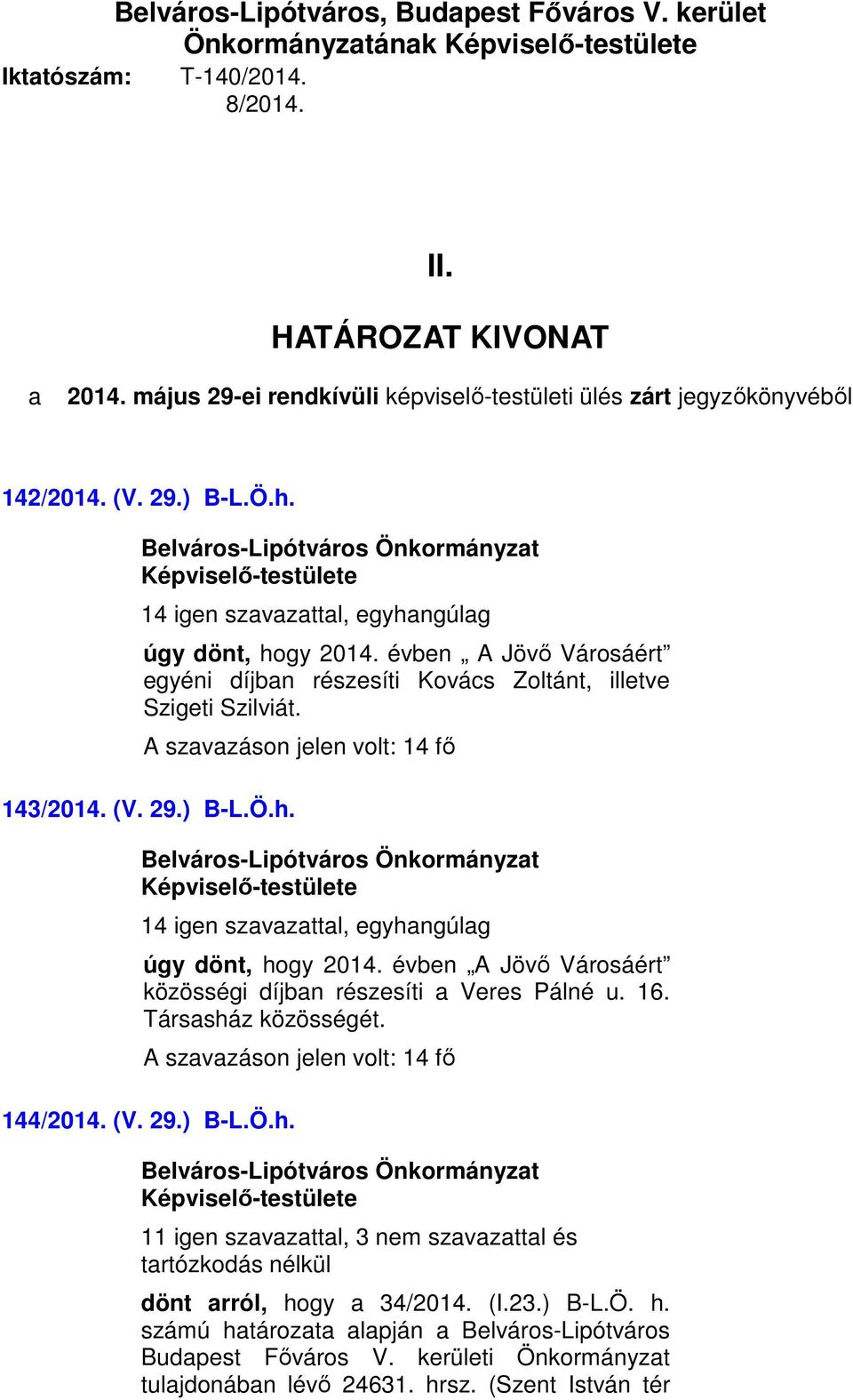 évben A Jövő Városáért egyéni díjban részesíti Kovács Zoltánt, illetve Szigeti Szilviát. A szavazáson jelen volt: 14 fő 143/2014. (V. 29.) B-L.Ö.h.