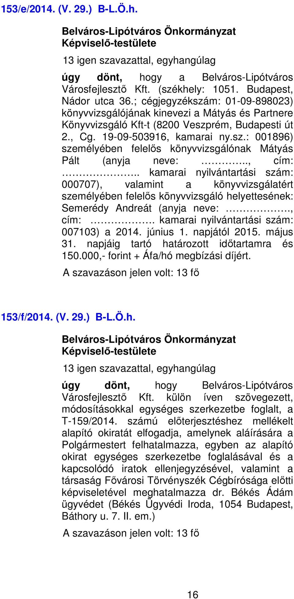 ., cím:.. kamarai nyilvántartási szám: 000707), valamint a könyvvizsgálatért személyében felelős könyvvizsgáló helyettesének: Semerédy Andreát (anyja neve:., cím:. kamarai nyilvántartási szám: 007103) a 2014.