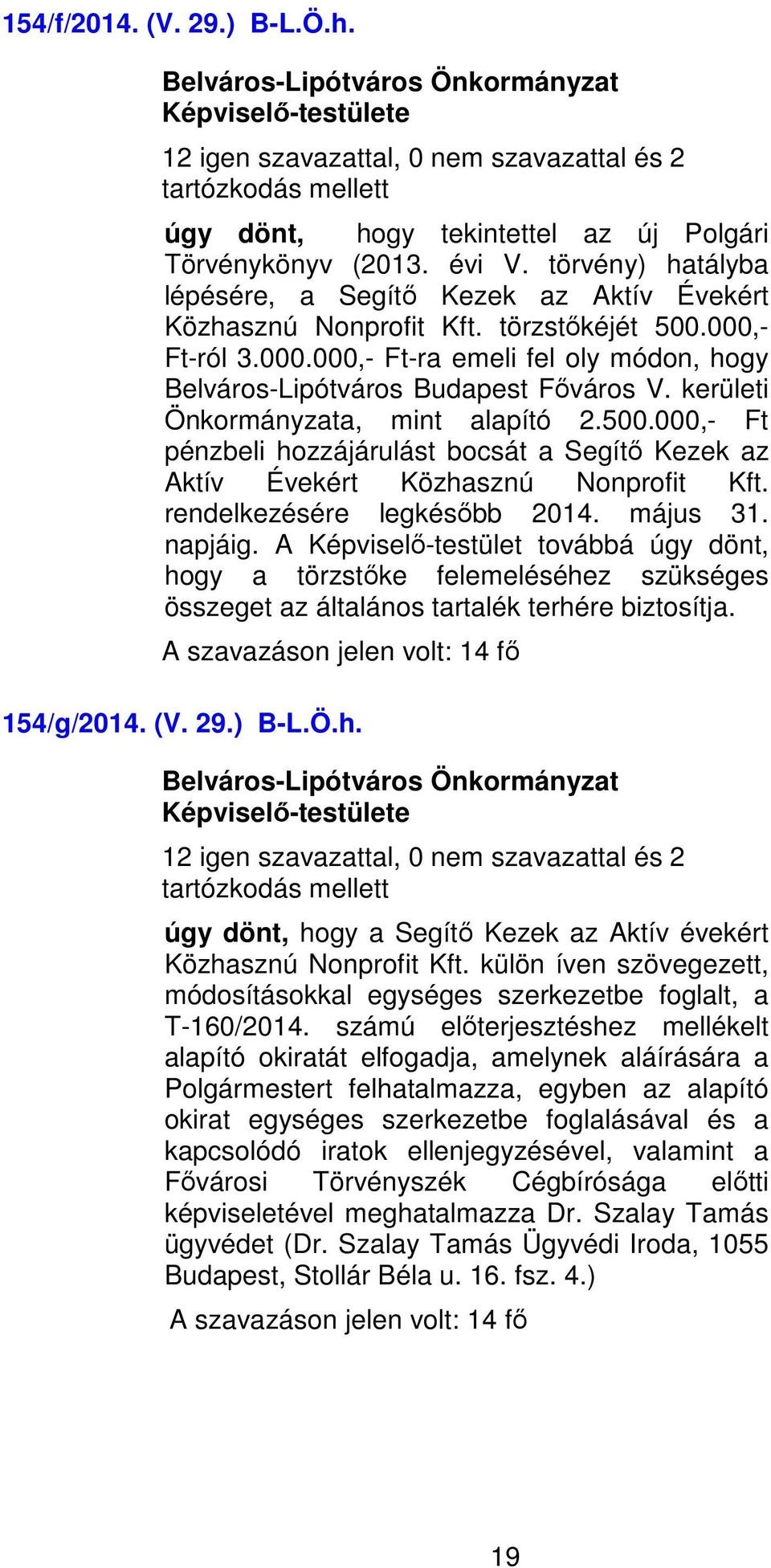 kerületi Önkormányzata, mint alapító 2.500.000,- Ft pénzbeli hozzájárulást bocsát a Segítő Kezek az Aktív Évekért Közhasznú Nonprofit Kft. rendelkezésére legkésőbb 2014. május 31. napjáig.