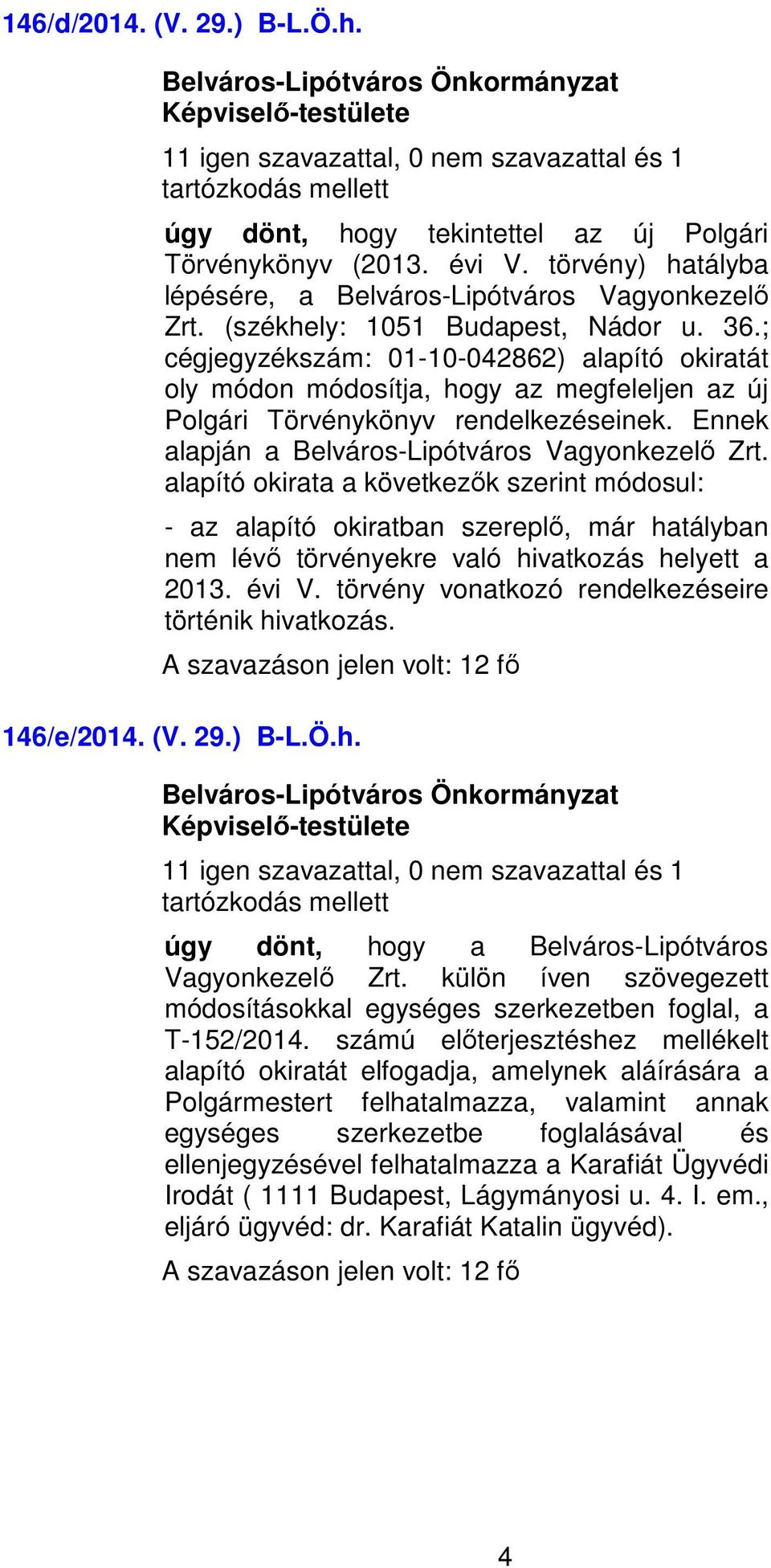 alapító okirata a következők szerint módosul: - az alapító okiratban szereplő, már hatályban nem lévő törvényekre való hivatkozás helyett a 2013. évi V.