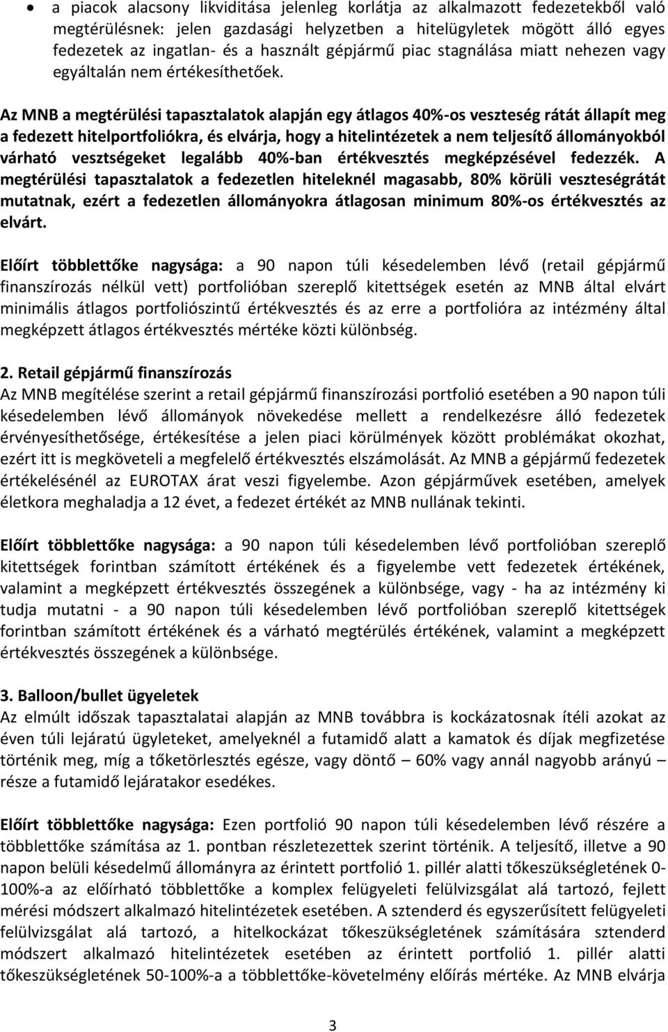 Az MNB a megtérülési tapasztalatok alapján egy átlagos 40%-os veszteség rátát állapít meg a fedezett hitelportfoliókra, és elvárja, hogy a hitelintézetek a nem teljesítő állományokból várható