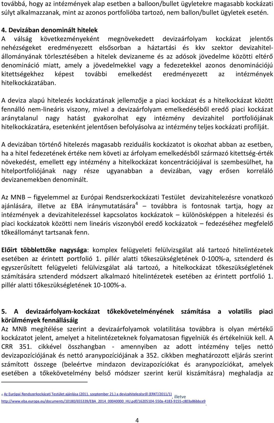 törlesztésében a hitelek devizaneme és az adósok jövedelme közötti eltérő denomináció miatt, amely a jövedelmekkel vagy a fedezetekkel azonos denominációjú kitettségekhez képest további emelkedést