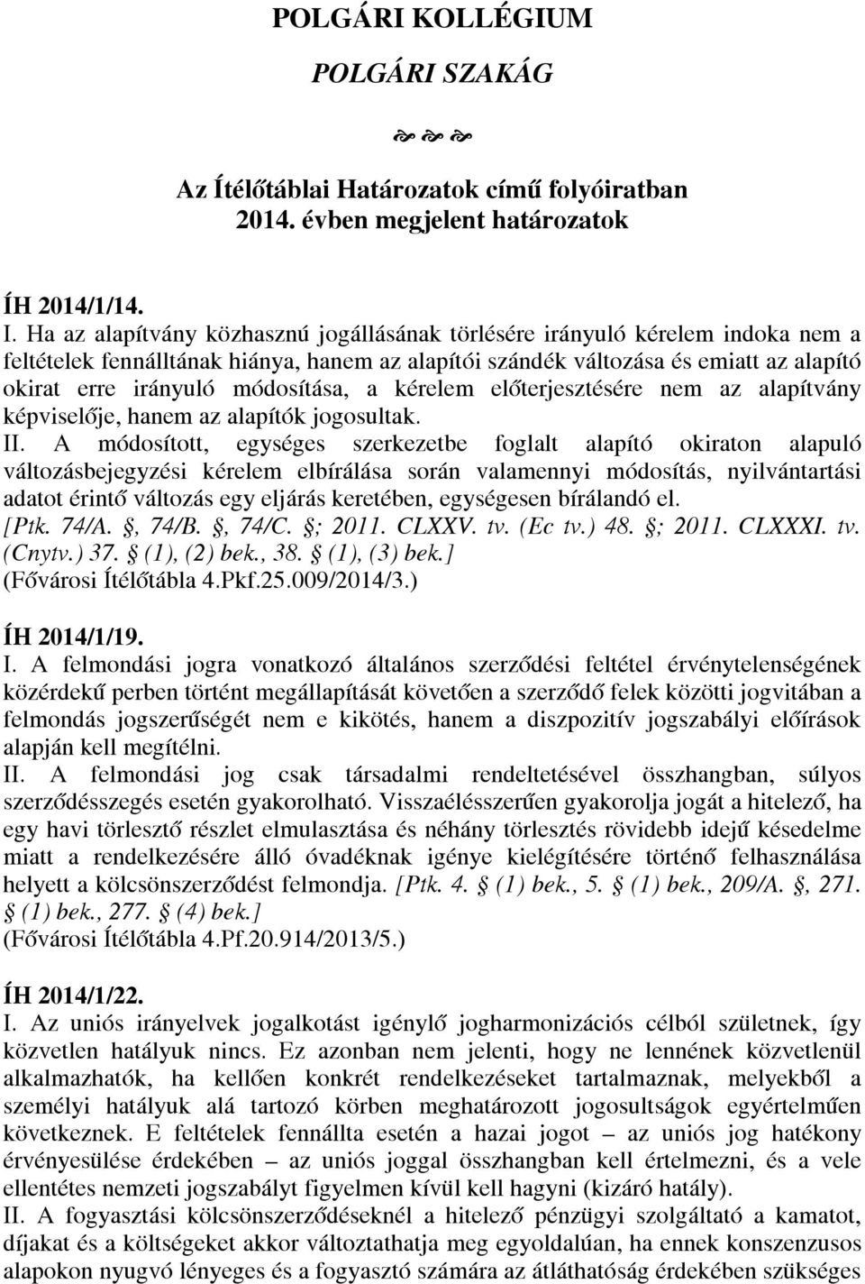 módosítása, a kérelem előterjesztésére nem az alapítvány képviselője, hanem az alapítók jogosultak. II.