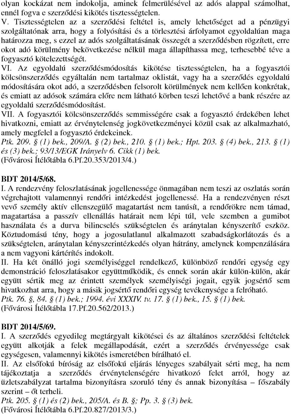 szolgáltatásának összegét a szerződésben rögzített, erre okot adó körülmény bekövetkezése nélkül maga állapíthassa meg, terhesebbé téve a fogyasztó kötelezettségét. VI.