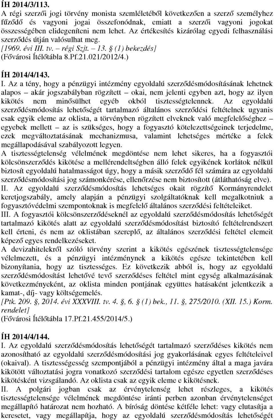 Az értékesítés kizárólag egyedi felhasználási szerződés útján valósulhat meg. [1969. évi II