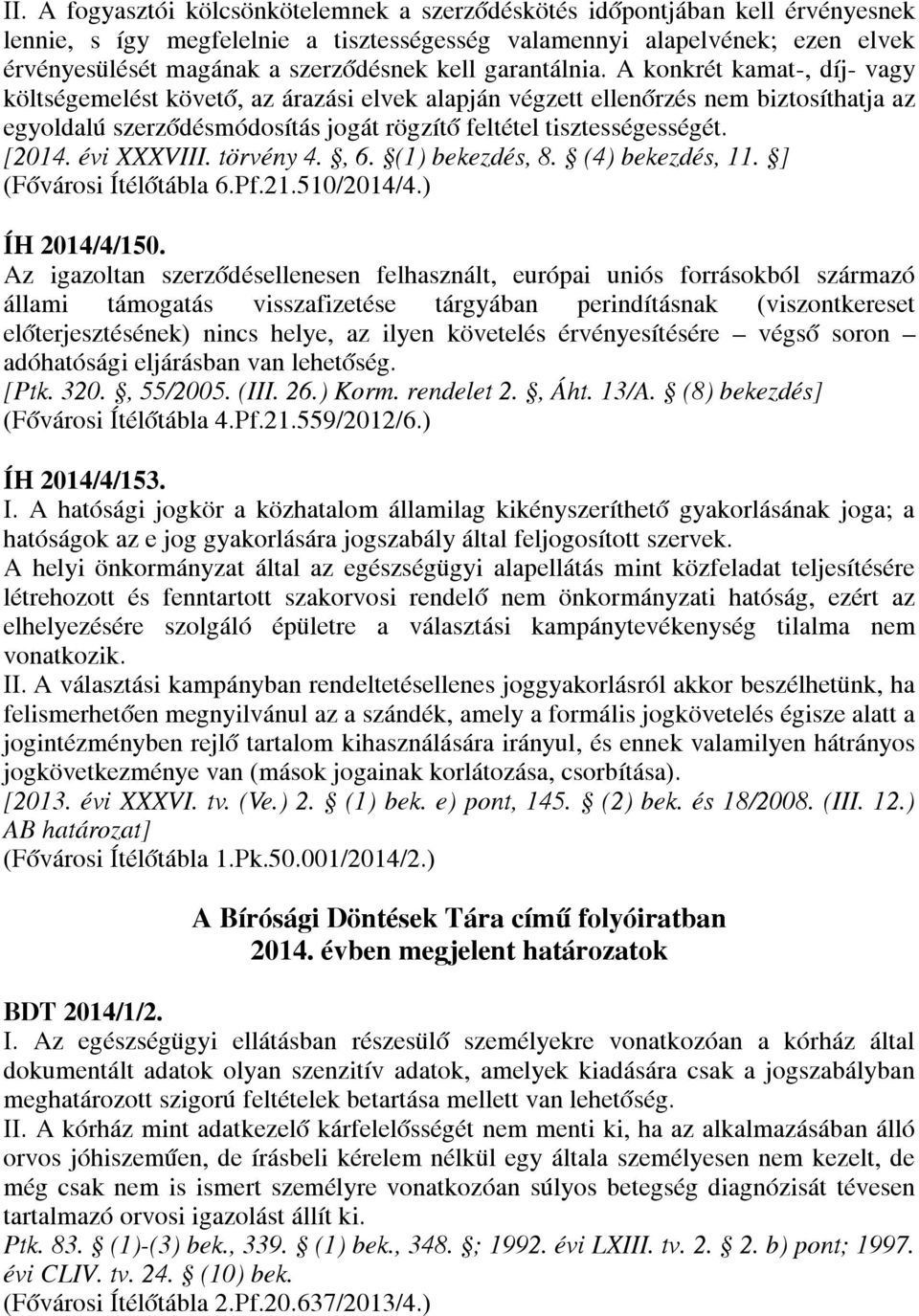 A konkrét kamat-, díj- vagy költségemelést követő, az árazási elvek alapján végzett ellenőrzés nem biztosíthatja az egyoldalú szerződésmódosítás jogát rögzítő feltétel tisztességességét. [2014.