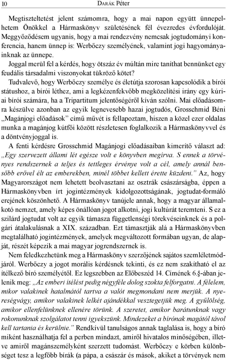 Joggal merül fel a kérdés, hogy ötszáz év múltán mire taníthat bennünket egy feudális társadalmi viszonyokat tükröző kötet?