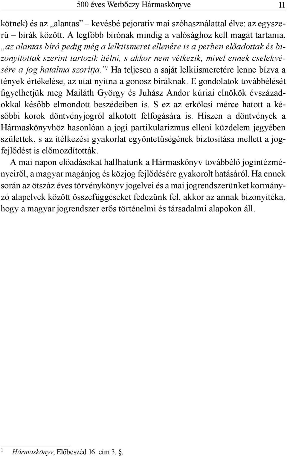 mivel ennek cselekvésére a jog hatalma szorítja. 1 Ha teljesen a saját lelkiismeretére lenne bízva a tények értékelése, az utat nyitna a gonosz bíráknak.