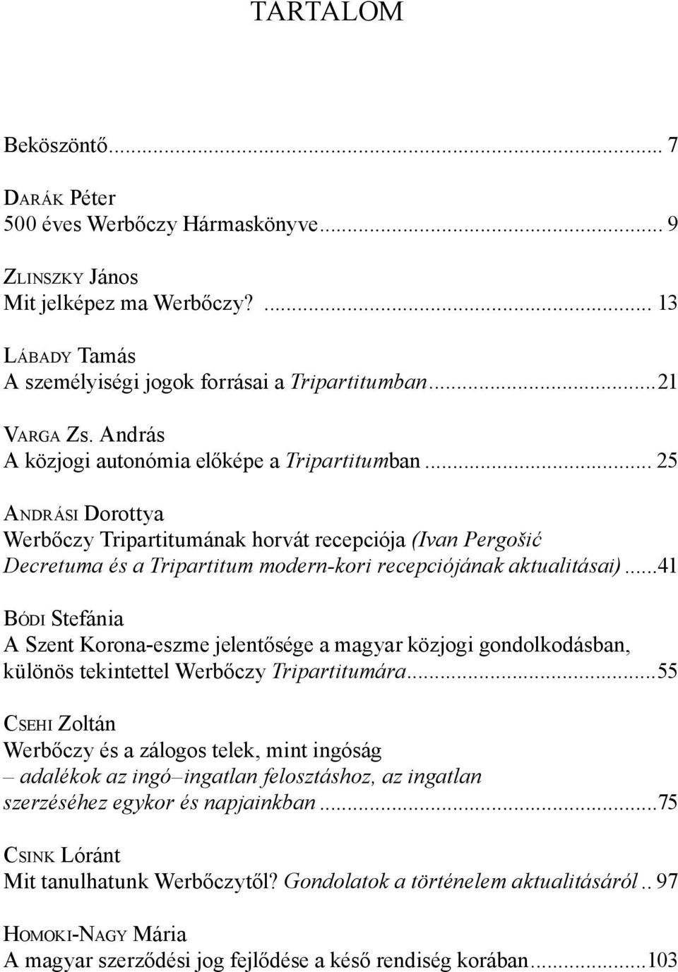 ..41 BÓDI Stefánia A Szent Korona-eszme jelentősége a magyar közjogi gondolkodásban, különös tekintettel Werbőczy Tripartitumára.