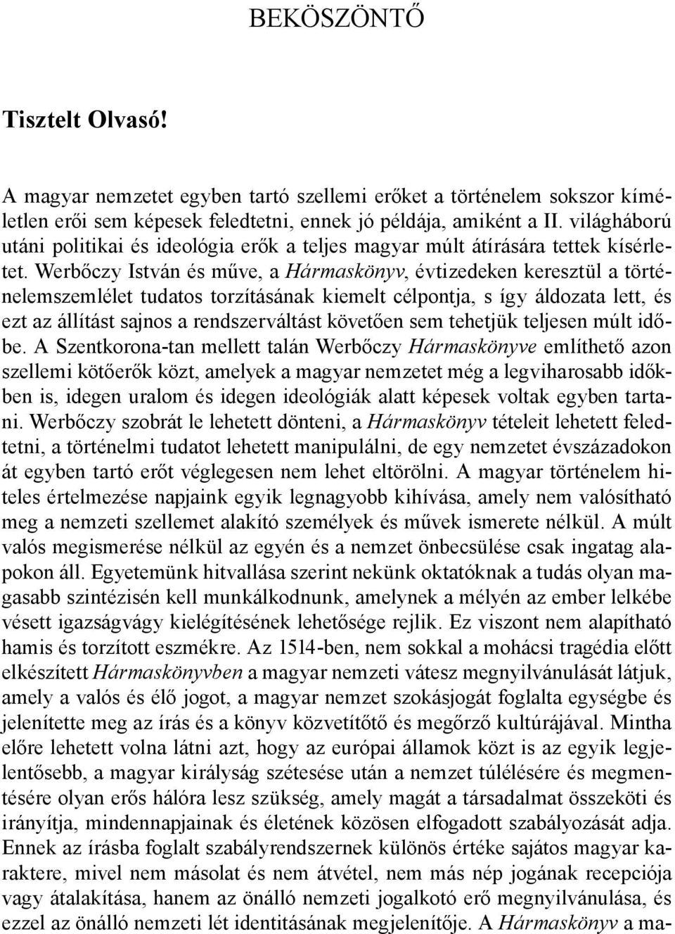 Werbőczy István és műve, a Hármaskönyv, évtizedeken keresztül a történelemszemlélet tudatos torzításának kiemelt célpontja, s így áldozata lett, és ezt az állítást sajnos a rendszerváltást követően