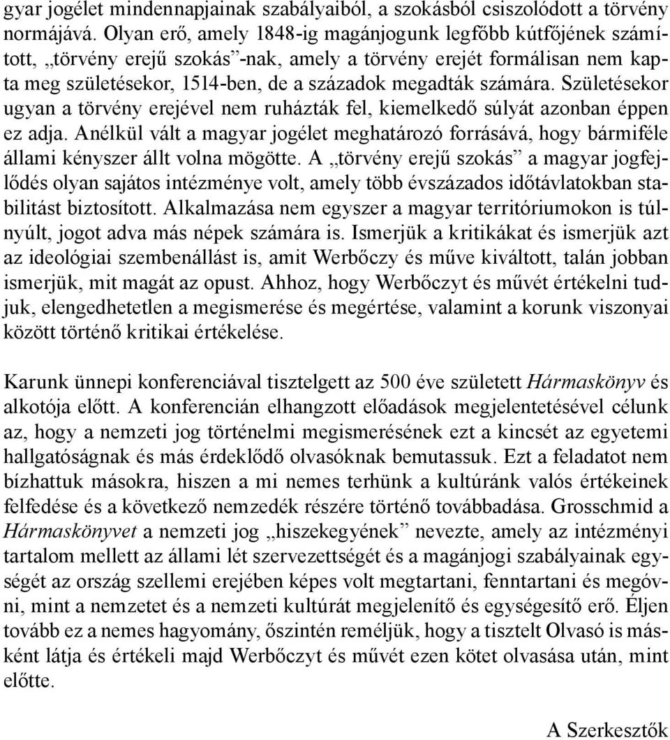 Születésekor ugyan a törvény erejével nem ruházták fel, kiemelkedő súlyát azonban éppen ez adja. Anélkül vált a magyar jogélet meghatározó forrásává, hogy bármiféle állami kényszer állt volna mögötte.