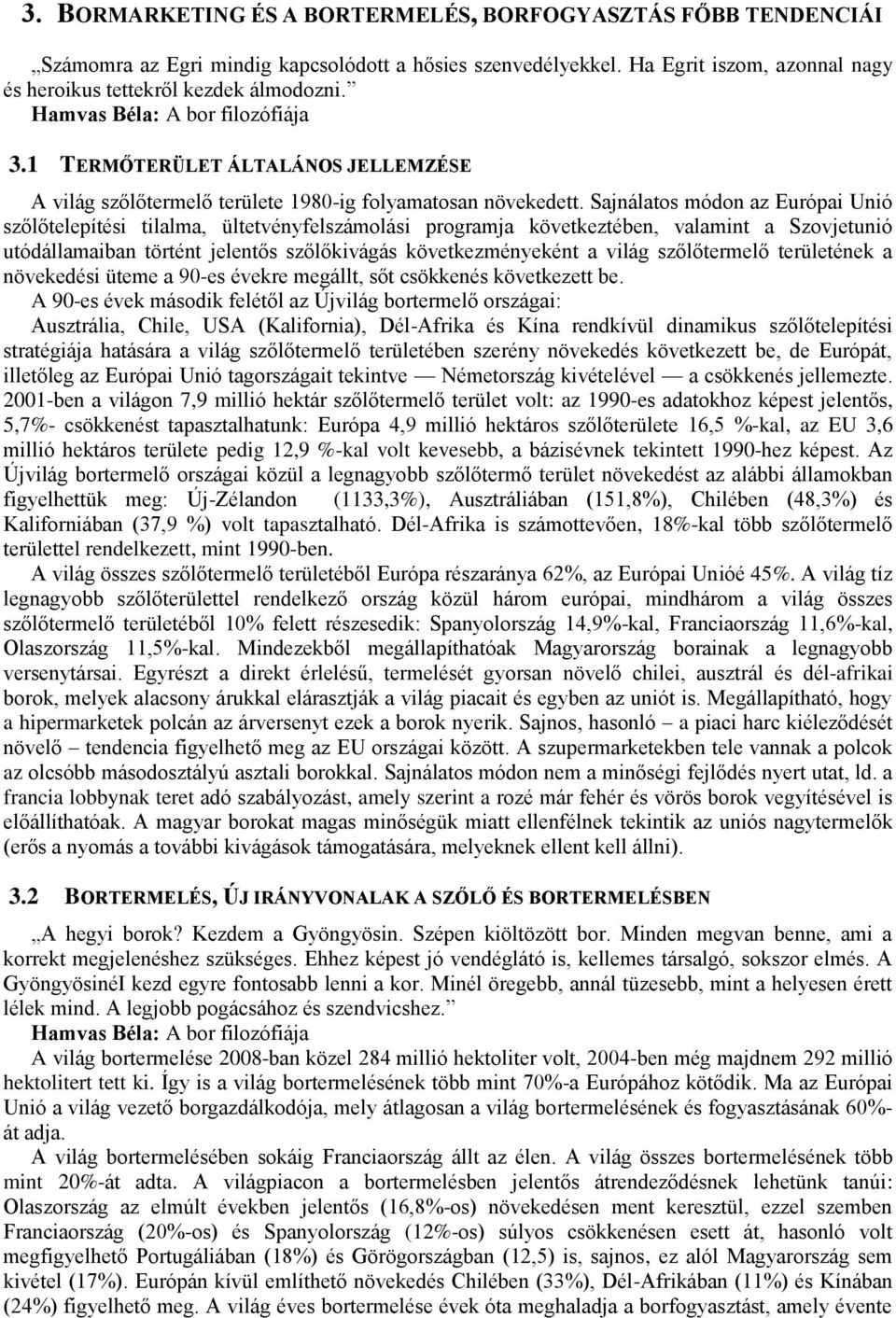 Sajnálatos módon az Európai Unió szőlőtelepítési tilalma, ültetvényfelszámolási programja következtében, valamint a Szovjetunió utódállamaiban történt jelentős szőlőkivágás következményeként a világ