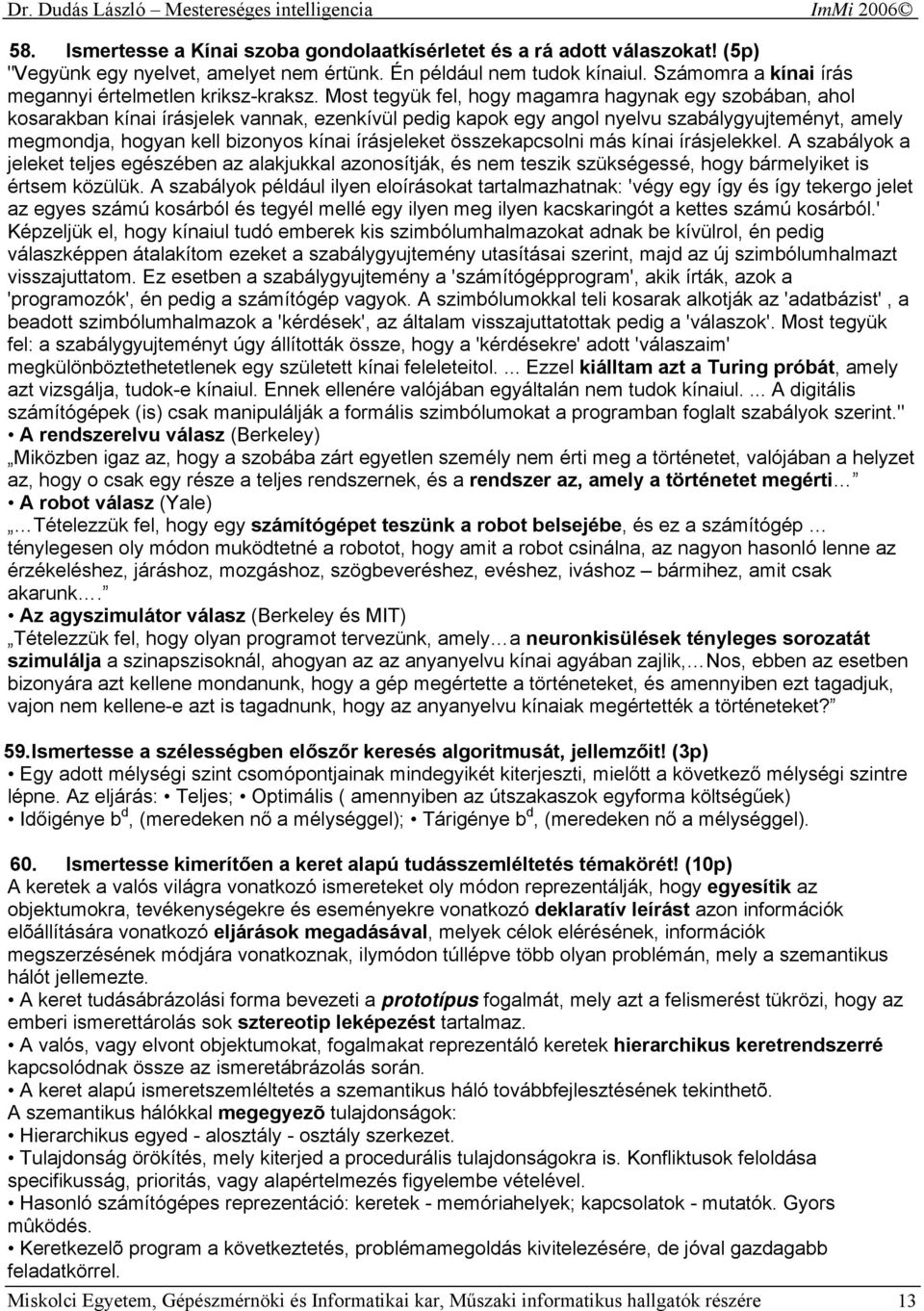 Most tegyük fel, hogy magamra hagynak egy szobában, ahol kosarakban kínai írásjelek vannak, ezenkívül pedig kapok egy angol nyelvu szabálygyujteményt, amely megmondja, hogyan kell bizonyos kínai