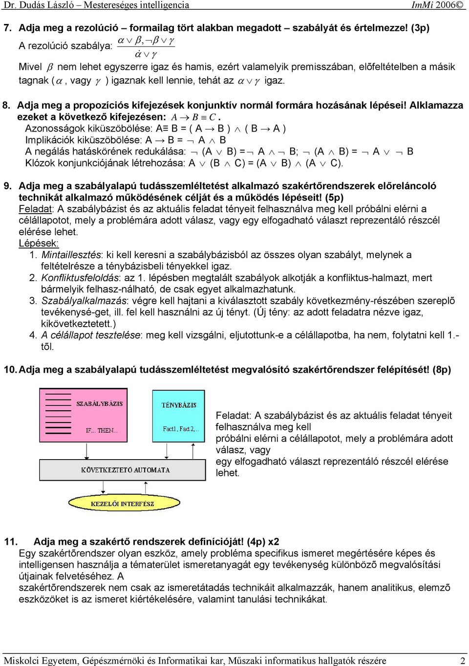 8. Adja meg a propozíciós kifejezések konjunktív normál formára hozásának lépései! Alklamazza ezeket a következő kifejezésen: A B C.