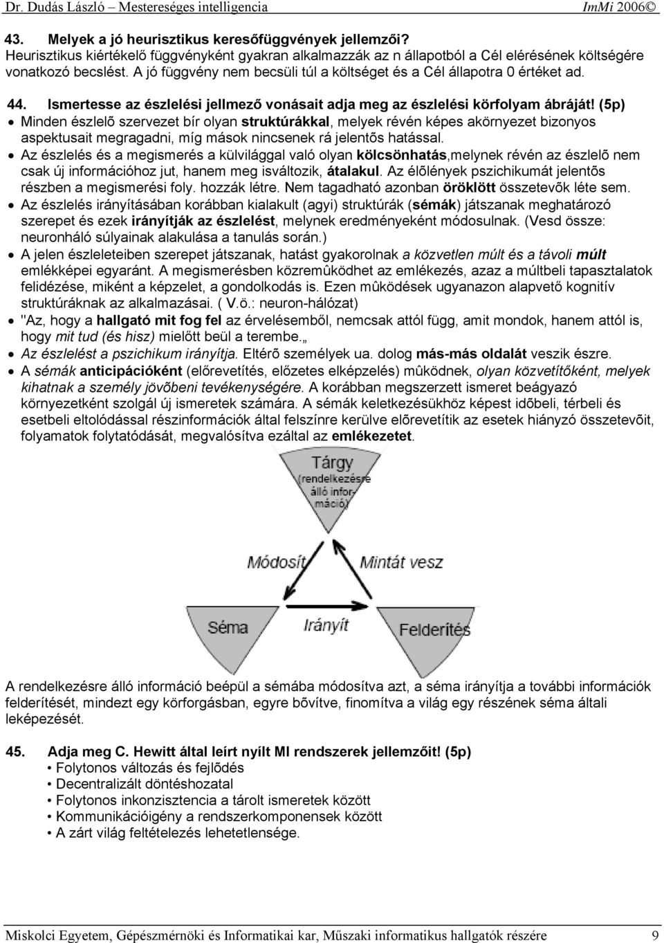 (5p) Minden észlelõ szervezet bír olyan struktúrákkal, melyek révén képes akörnyezet bizonyos aspektusait megragadni, míg mások nincsenek rá jelentõs hatással.