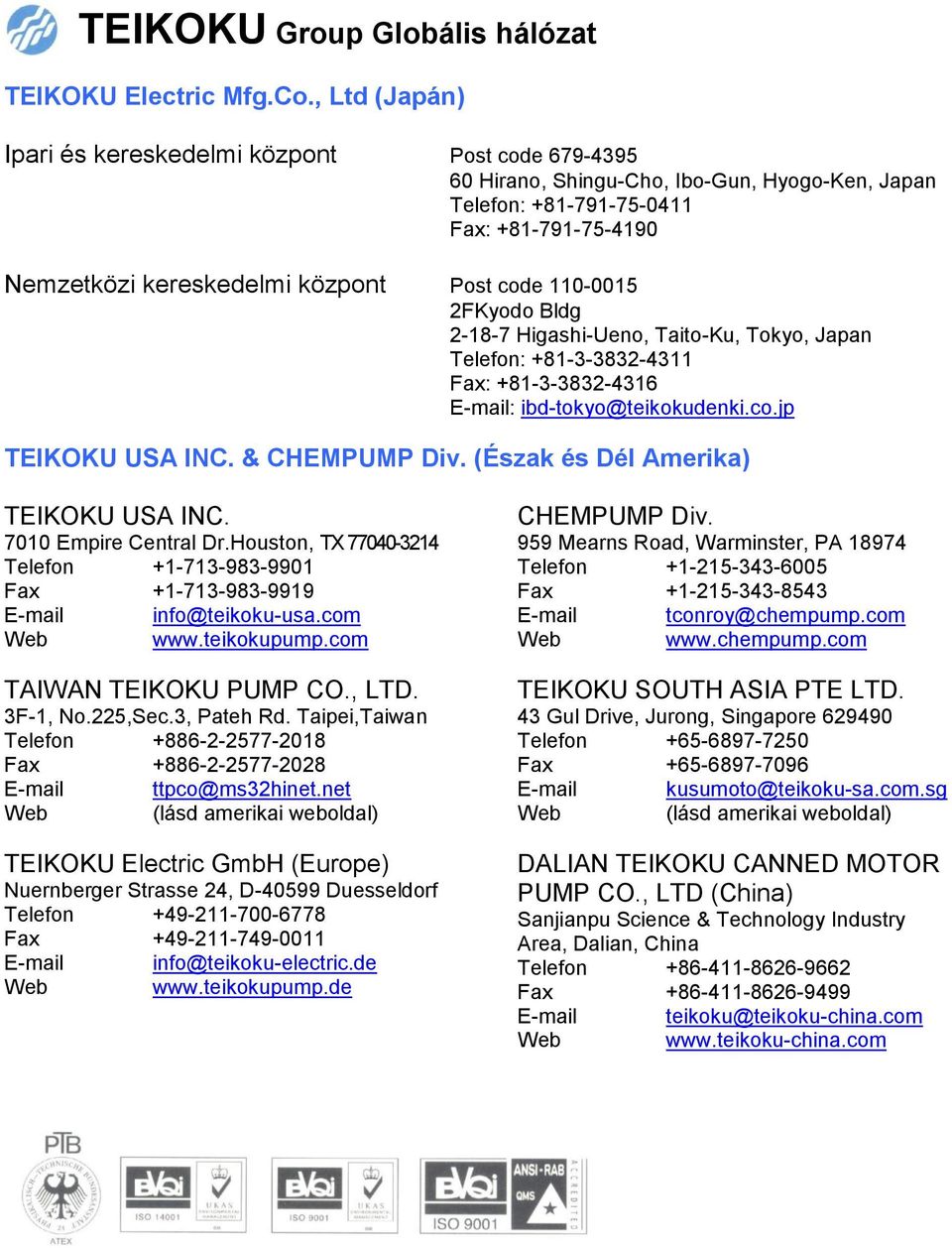 110-0015 2FKyodo Bldg 2-18-7 Higashi-Ueno, Taito-Ku, Tokyo, Japan Telefon: +81-3-3832-4311 Fax: +81-3-3832-4316 E-mail: ibd-tokyo@teikokudenki.co.jp TEIKOKU USA INC. & CHEMPUMP Div.