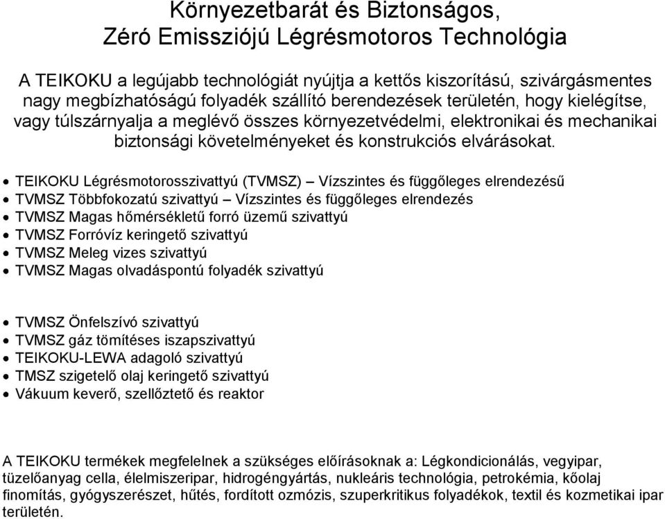 TEIKOKU Légrésmotorosszivattyú (TVMSZ) Vízszintes és függőleges elrendezésű TVMSZ Többfokozatú szivattyú Vízszintes és függőleges elrendezés TVMSZ Magas hőmérsékletű forró üzemű szivattyú TVMSZ