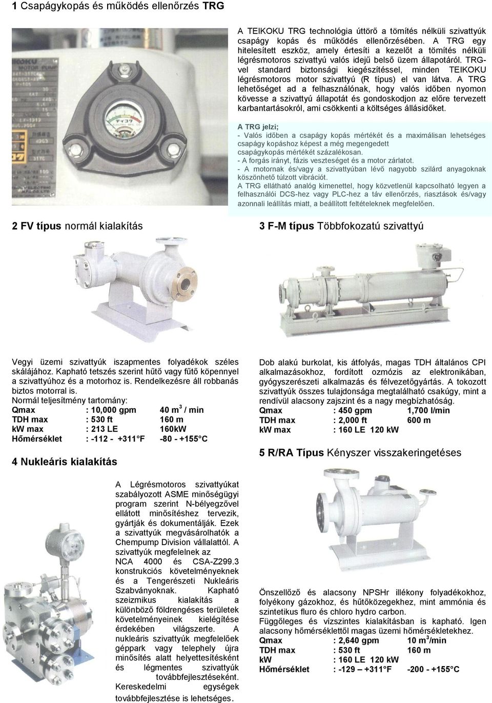 TRGvel standard biztonsági kiegészítéssel, minden TEIKOKU légrésmotoros motor szivattyú (R típus) el van látva.