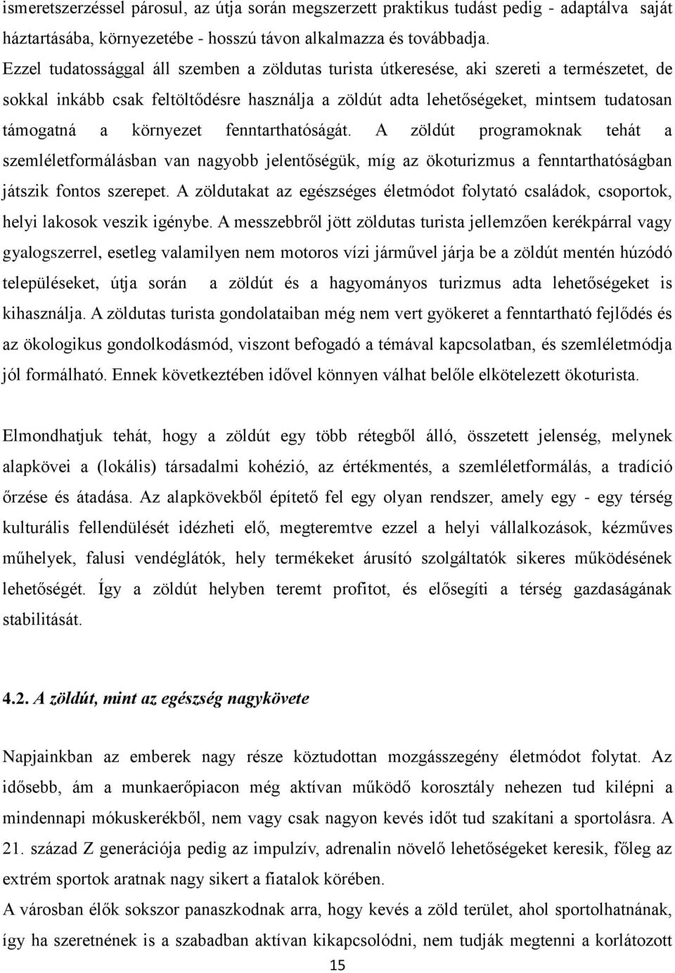 környezet fenntarthatóságát. A zöldút programoknak tehát a szemléletformálásban van nagyobb jelentőségük, míg az ökoturizmus a fenntarthatóságban játszik fontos szerepet.