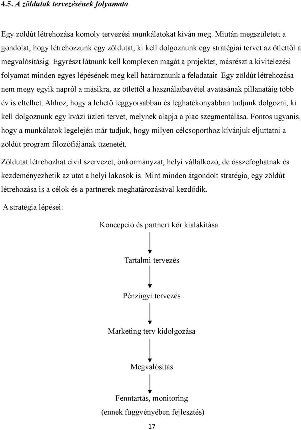 Egyrészt látnunk kell komplexen magát a projektet, másrészt a kivitelezési folyamat minden egyes lépésének meg kell határoznunk a feladatait.