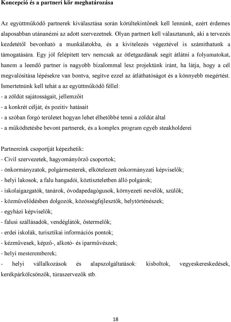 Egy jól felépített terv nemcsak az ötletgazdának segít átlátni a folyamatokat, hanem a leendő partner is nagyobb bizalommal lesz projektünk iránt, ha látja, hogy a cél megvalósítása lépésekre van