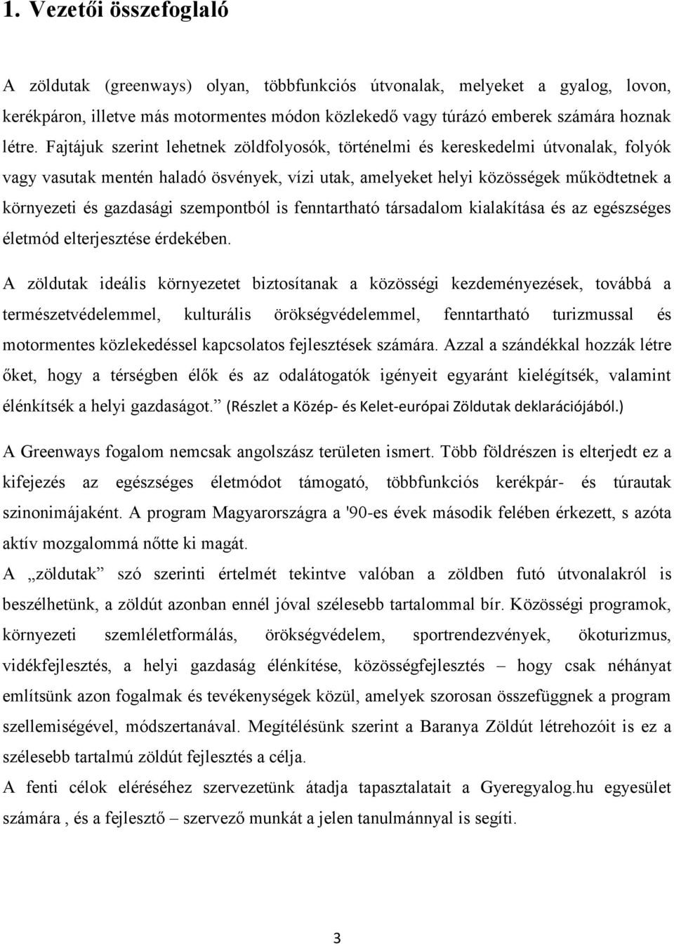 szempontból is fenntartható társadalom kialakítása és az egészséges életmód elterjesztése érdekében.