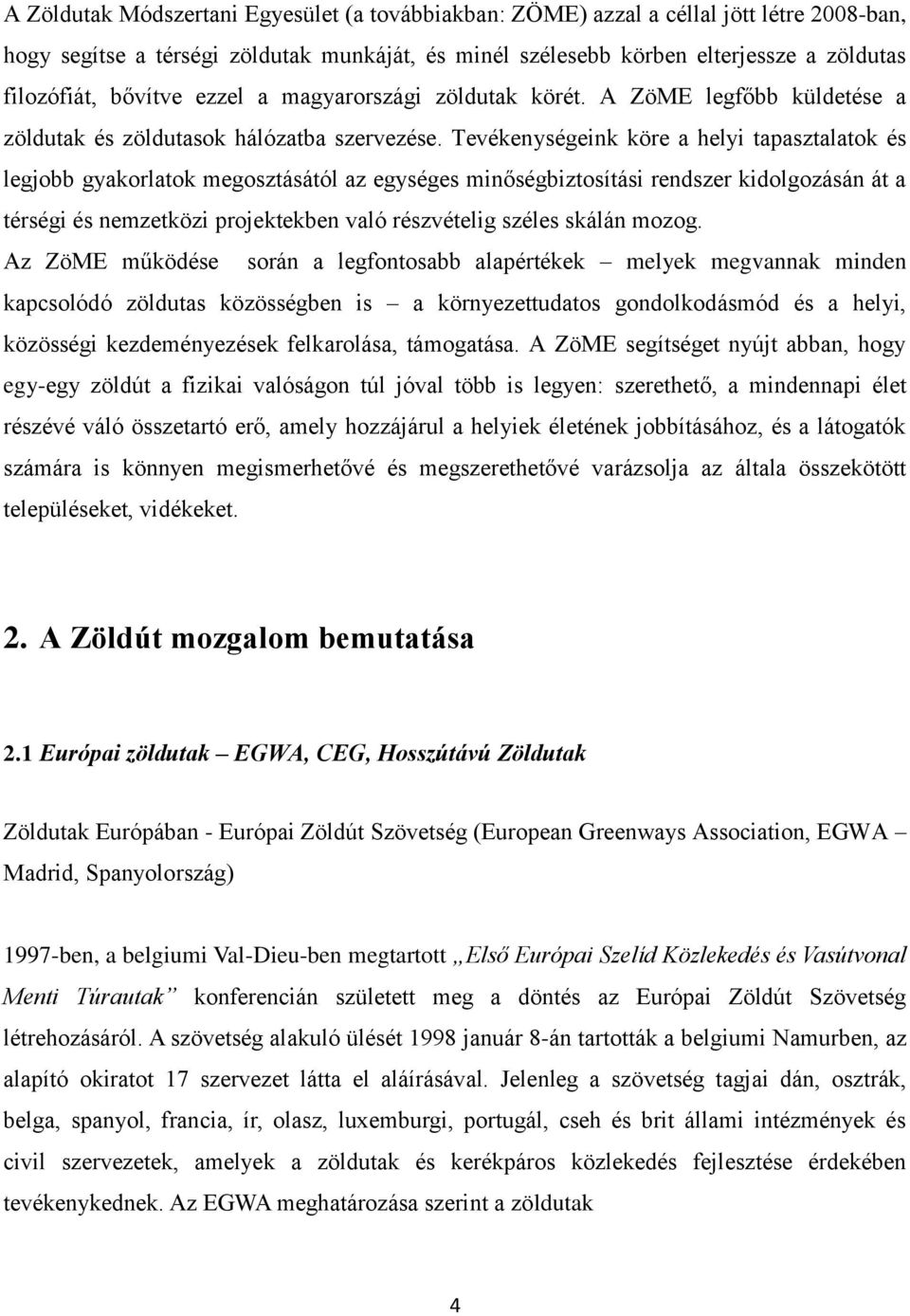 Tevékenységeink köre a helyi tapasztalatok és legjobb gyakorlatok megosztásától az egységes minőségbiztosítási rendszer kidolgozásán át a térségi és nemzetközi projektekben való részvételig széles