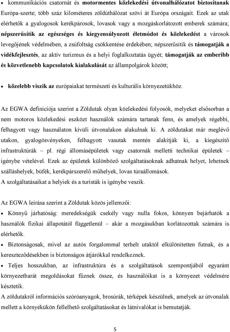 védelmében, a zsúfoltság csökkentése érdekében; népszerűsítik és támogatják a vidékfejlesztés, az aktív turizmus és a helyi foglalkoztatás ügyét; támogatják az emberibb és közvetlenebb kapcsolatok