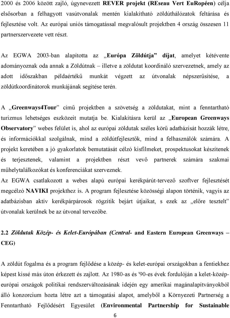 Az EGWA 2003-ban alapította az Európa Zöldútja díjat, amelyet kétévente adományoznak oda annak a Zöldútnak illetve a zöldutat koordináló szervezetnek, amely az adott időszakban példaértékű munkát