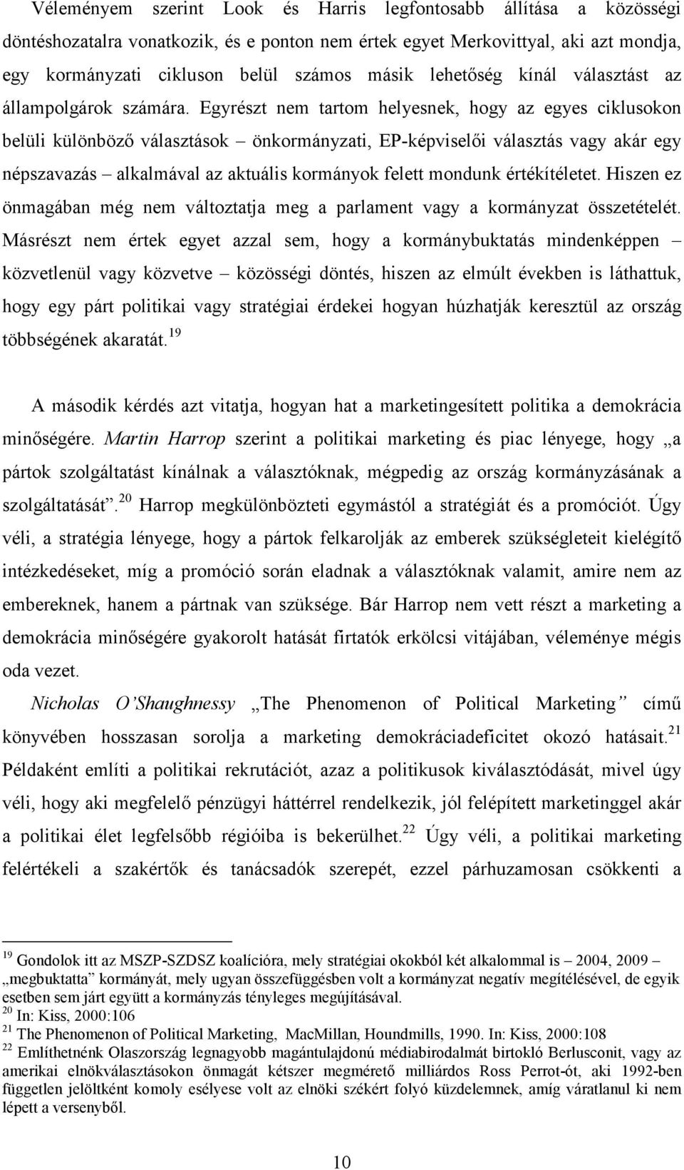 Egyrészt nem tartom helyesnek, hogy az egyes ciklusokon belüli különböző választások önkormányzati, EP-képviselői választás vagy akár egy népszavazás alkalmával az aktuális kormányok felett mondunk