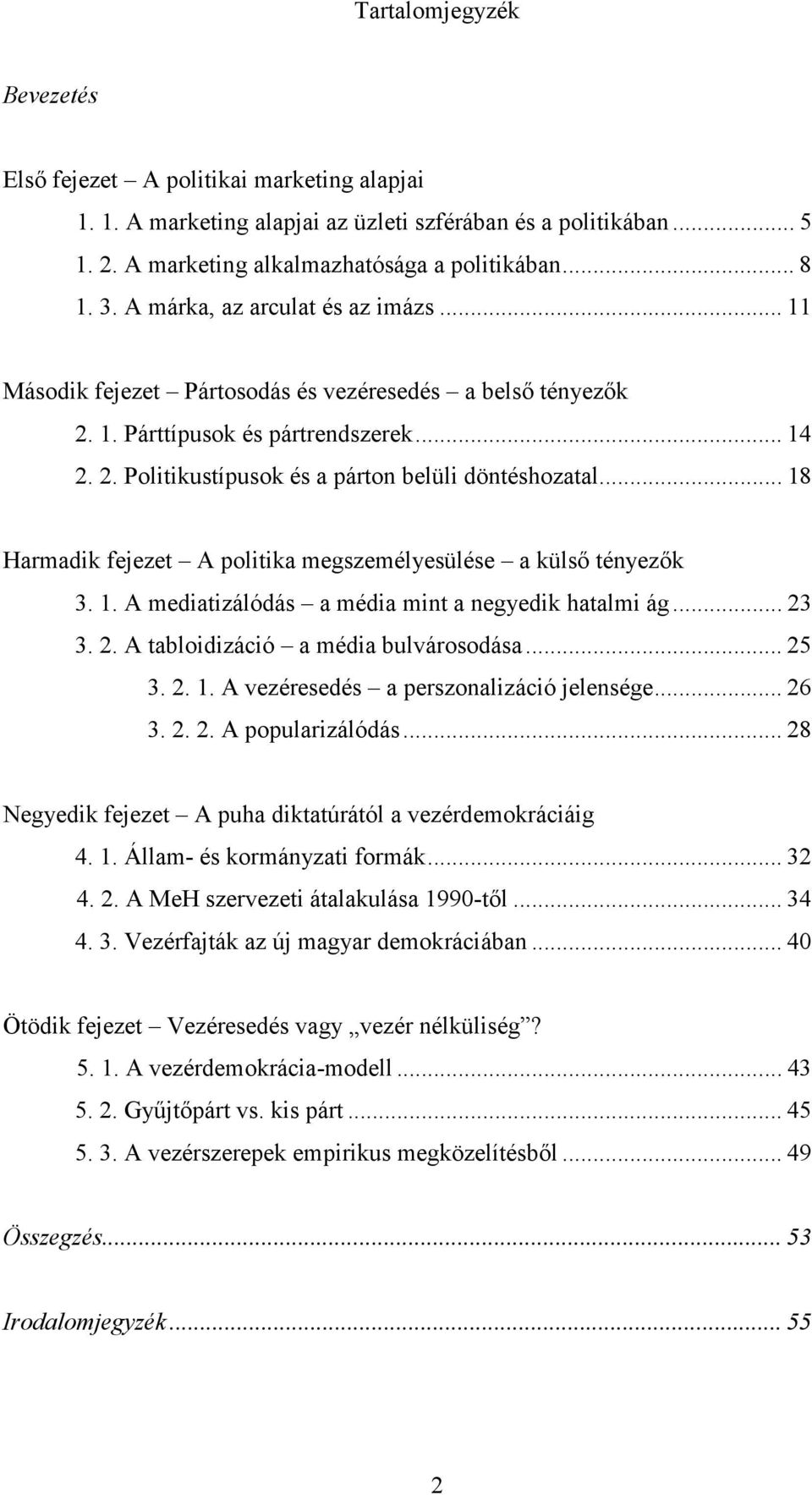 .. 18 Harmadik fejezet A politika megszemélyesülése a külső tényezők 3. 1. A mediatizálódás a média mint a negyedik hatalmi ág... 23 3. 2. A tabloidizáció a média bulvárosodása... 25 3. 2. 1. A vezéresedés a perszonalizáció jelensége.