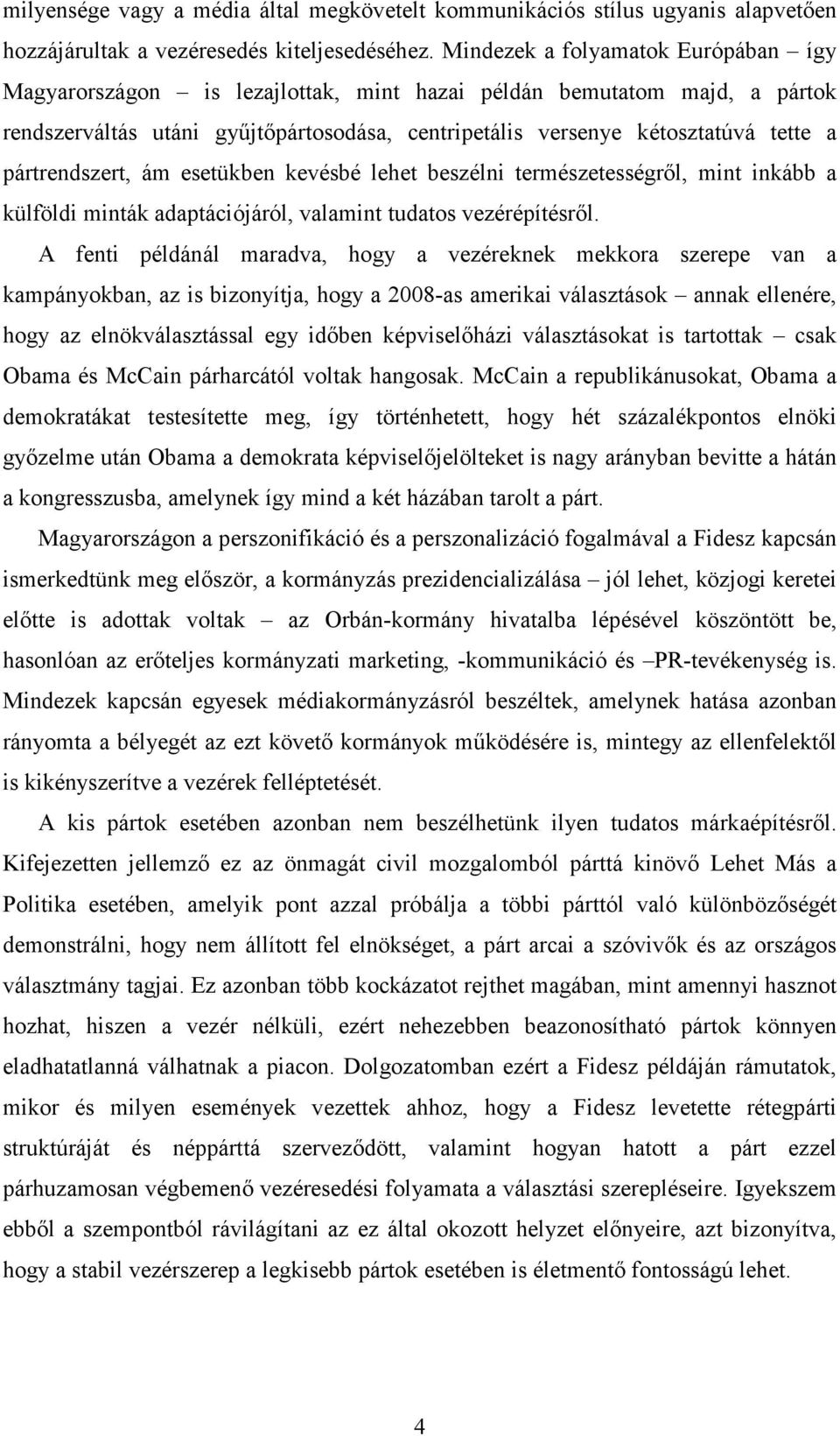 pártrendszert, ám esetükben kevésbé lehet beszélni természetességről, mint inkább a külföldi minták adaptációjáról, valamint tudatos vezérépítésről.