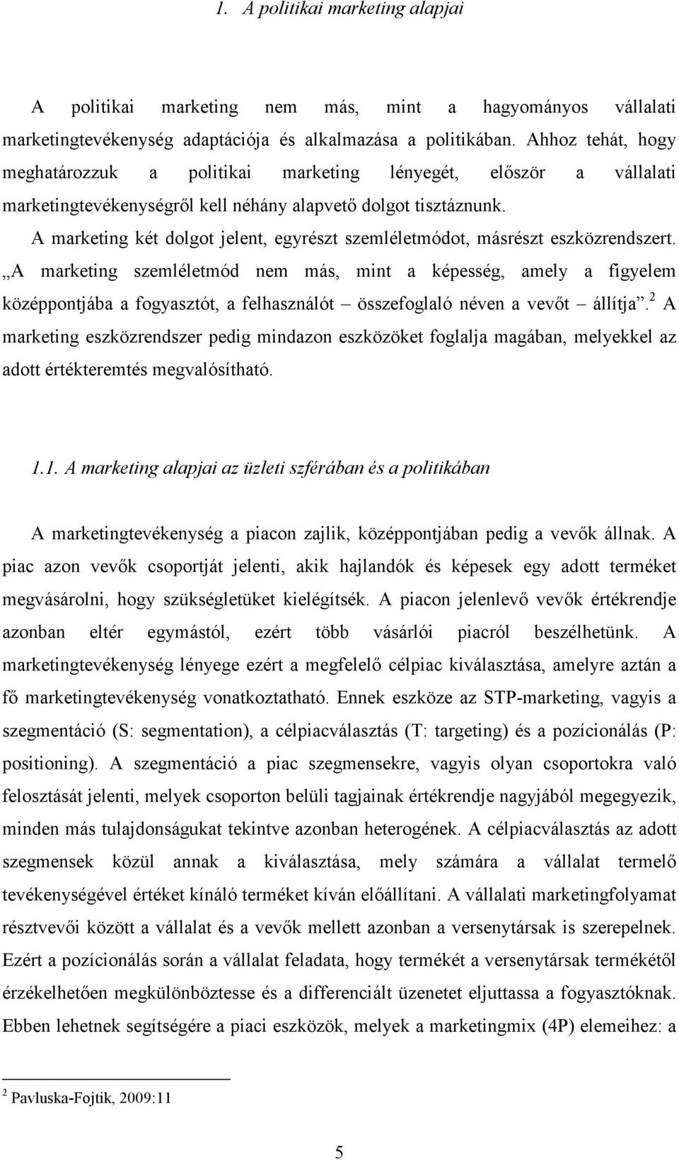 A marketing két dolgot jelent, egyrészt szemléletmódot, másrészt eszközrendszert.