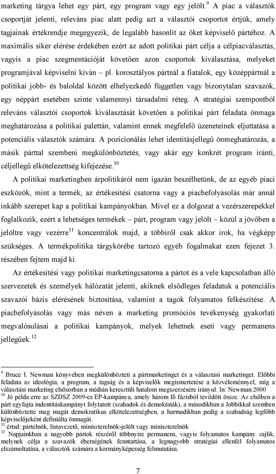 A maximális siker elérése érdekében ezért az adott politikai párt célja a célpiacválasztás, vagyis a piac szegmentációját követően azon csoportok kiválasztása, melyeket programjával képviselni kíván