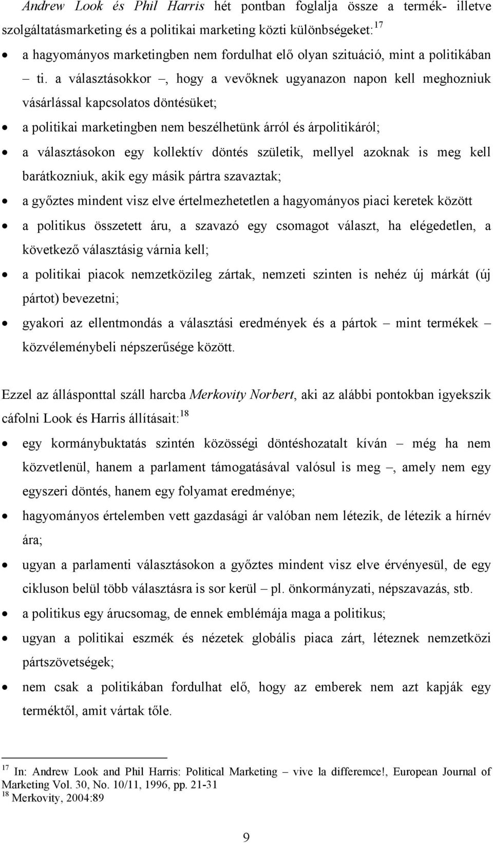 a választásokkor, hogy a vevőknek ugyanazon napon kell meghozniuk vásárlással kapcsolatos döntésüket; a politikai marketingben nem beszélhetünk árról és árpolitikáról; a választásokon egy kollektív