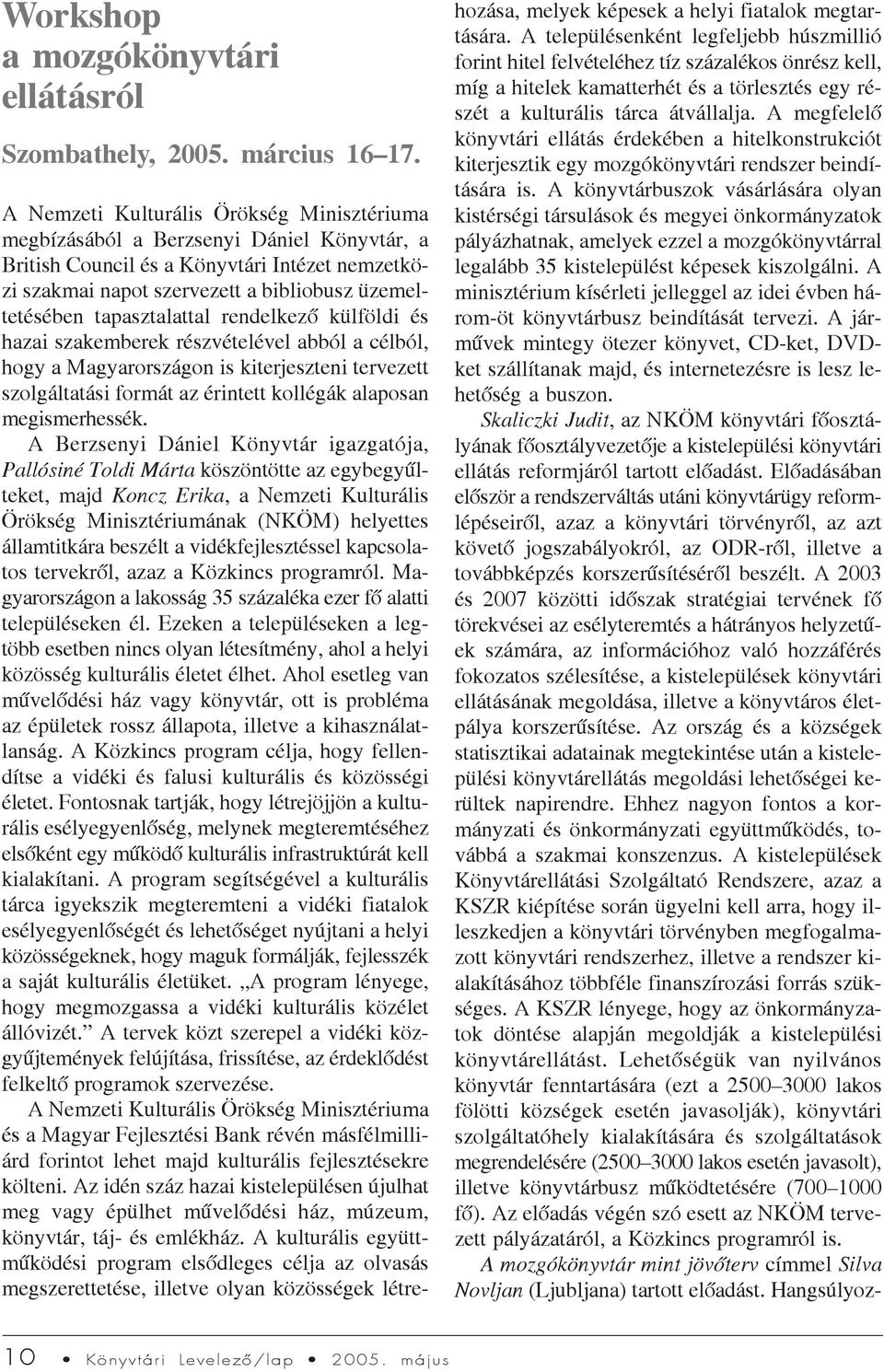 tapasztalattal rendelkezõ külföldi és hazai szakemberek részvételével abból a célból, hogy a Magyarországon is kiterjeszteni tervezett szolgáltatási formát az érintett kollégák alaposan