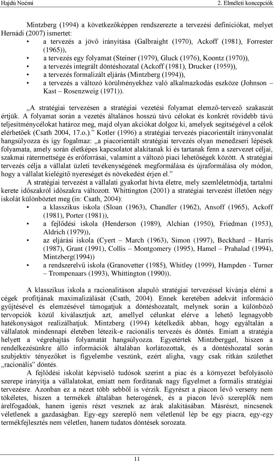 (1994)), a tervezés a változó körülményekhez való alkalmazkodás eszköze (Johnson Kast Rosenzweig (1971)). A stratégiai tervezésen a stratégiai vezetési folyamat elemző-tervező szakaszát értjük.