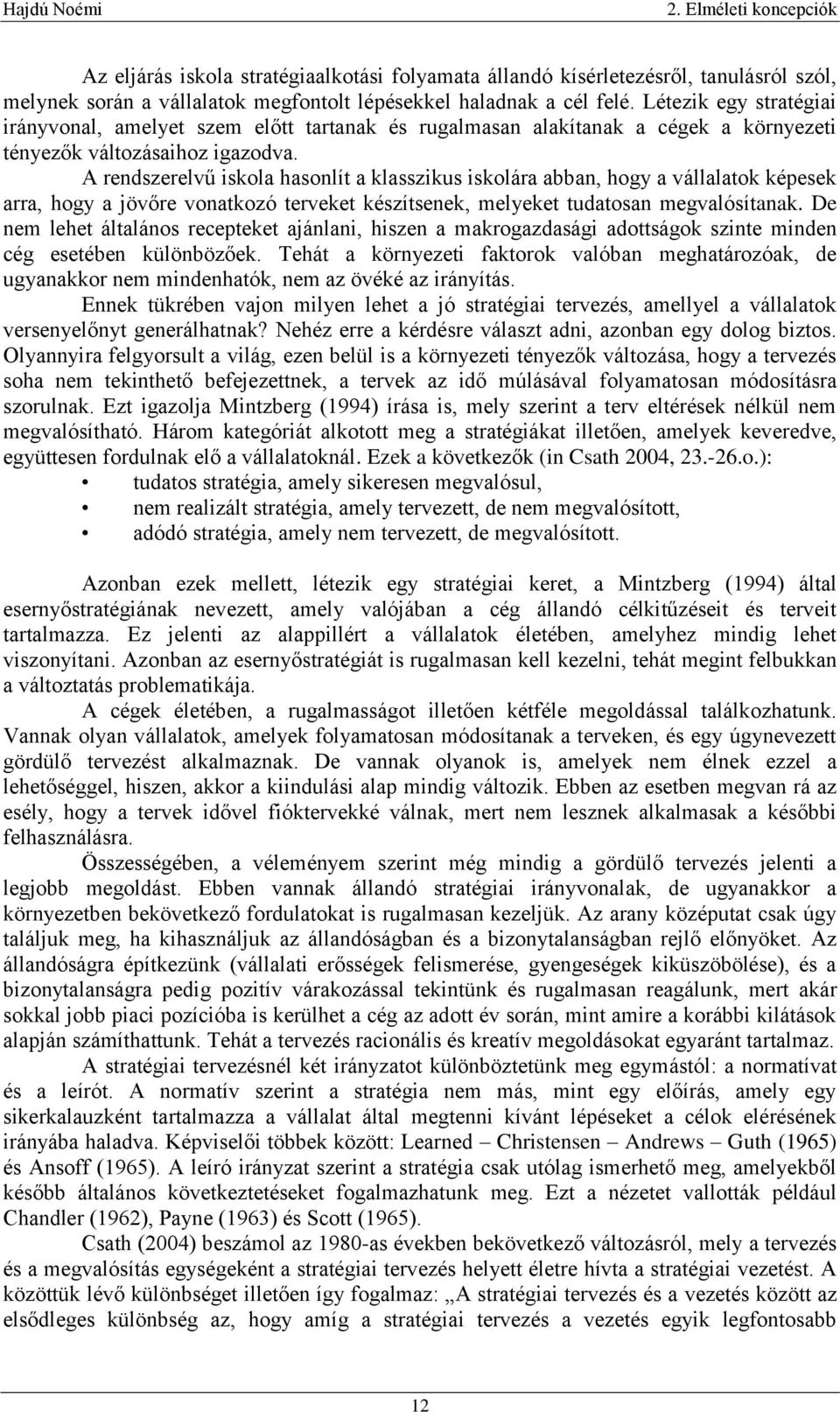 A rendszerelvű iskola hasonlít a klasszikus iskolára abban, hogy a vállalatok képesek arra, hogy a jövőre vonatkozó terveket készítsenek, melyeket tudatosan megvalósítanak.