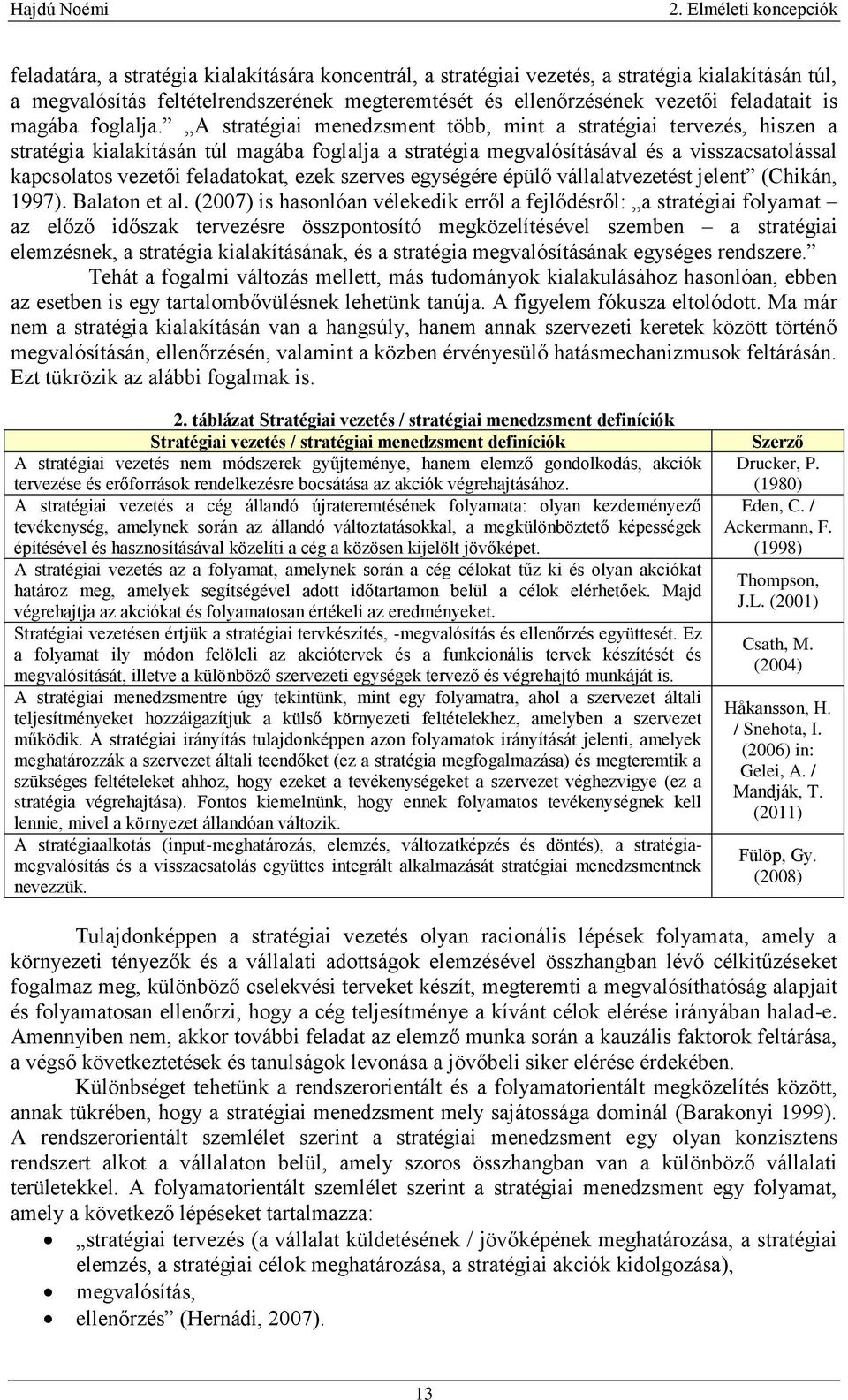 A stratégiai menedzsment több, mint a stratégiai tervezés, hiszen a stratégia kialakításán túl magába foglalja a stratégia megvalósításával és a visszacsatolással kapcsolatos vezetői feladatokat,