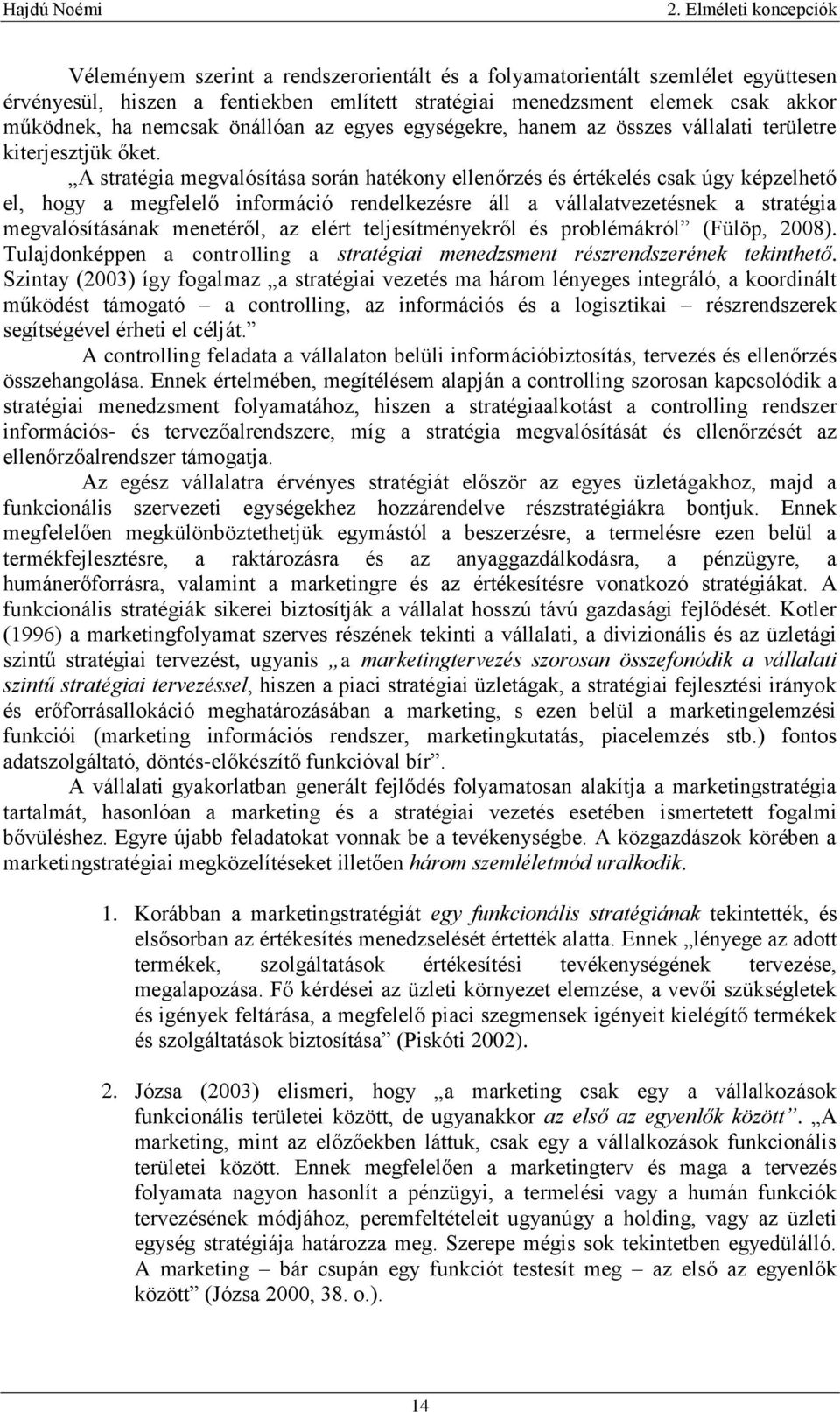 A stratégia megvalósítása során hatékony ellenőrzés és értékelés csak úgy képzelhető el, hogy a megfelelő információ rendelkezésre áll a vállalatvezetésnek a stratégia megvalósításának menetéről, az