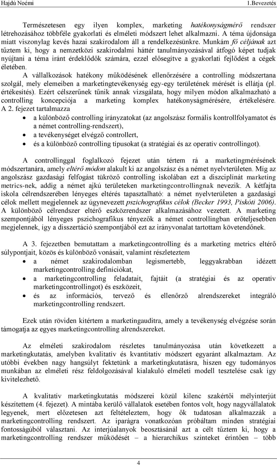 Munkám fő céljának azt tűztem ki, hogy a nemzetközi szakirodalmi háttér tanulmányozásával átfogó képet tudjak nyújtani a téma iránt érdeklődők számára, ezzel elősegítve a gyakorlati fejlődést a cégek