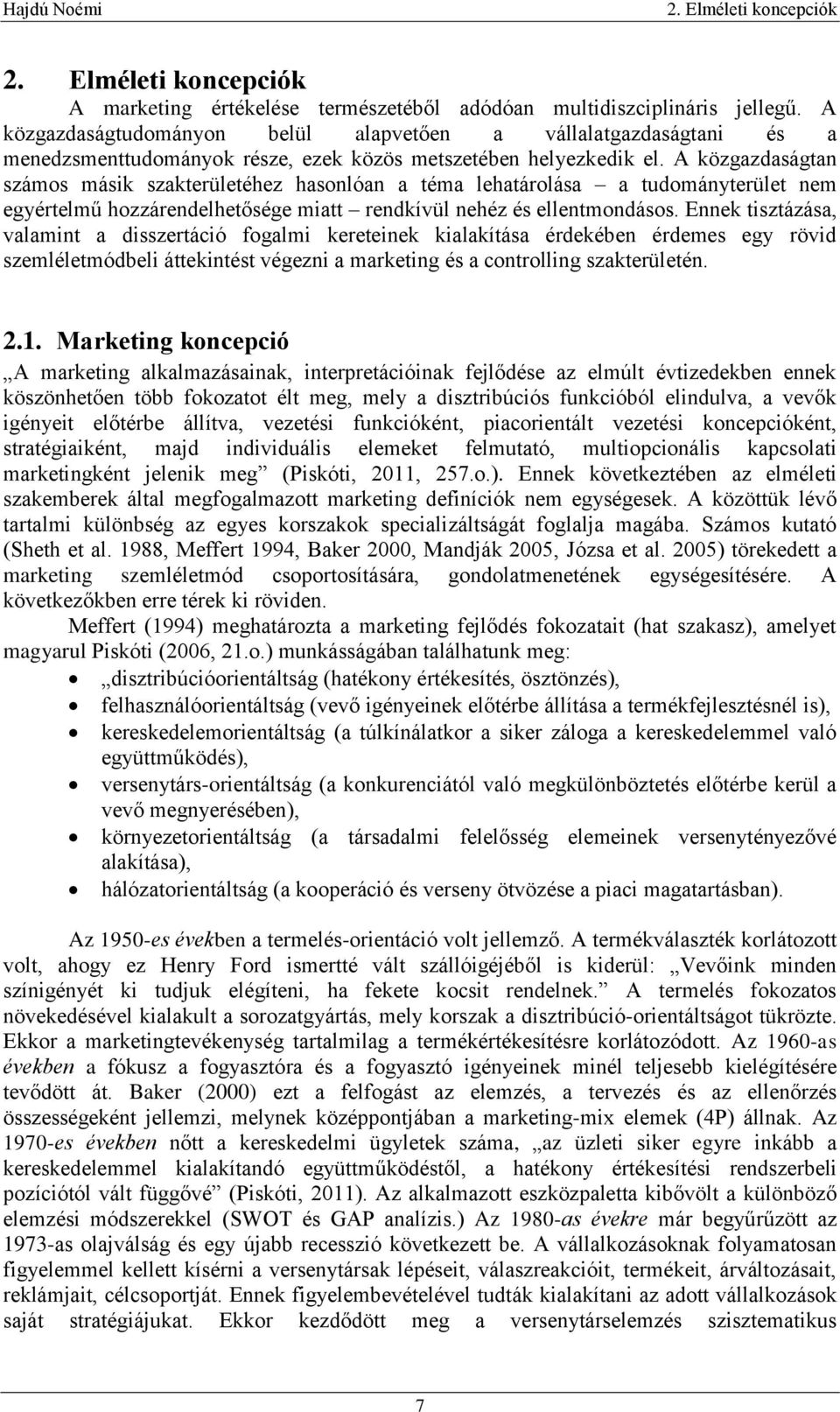 A közgazdaságtan számos másik szakterületéhez hasonlóan a téma lehatárolása a tudományterület nem egyértelmű hozzárendelhetősége miatt rendkívül nehéz és ellentmondásos.