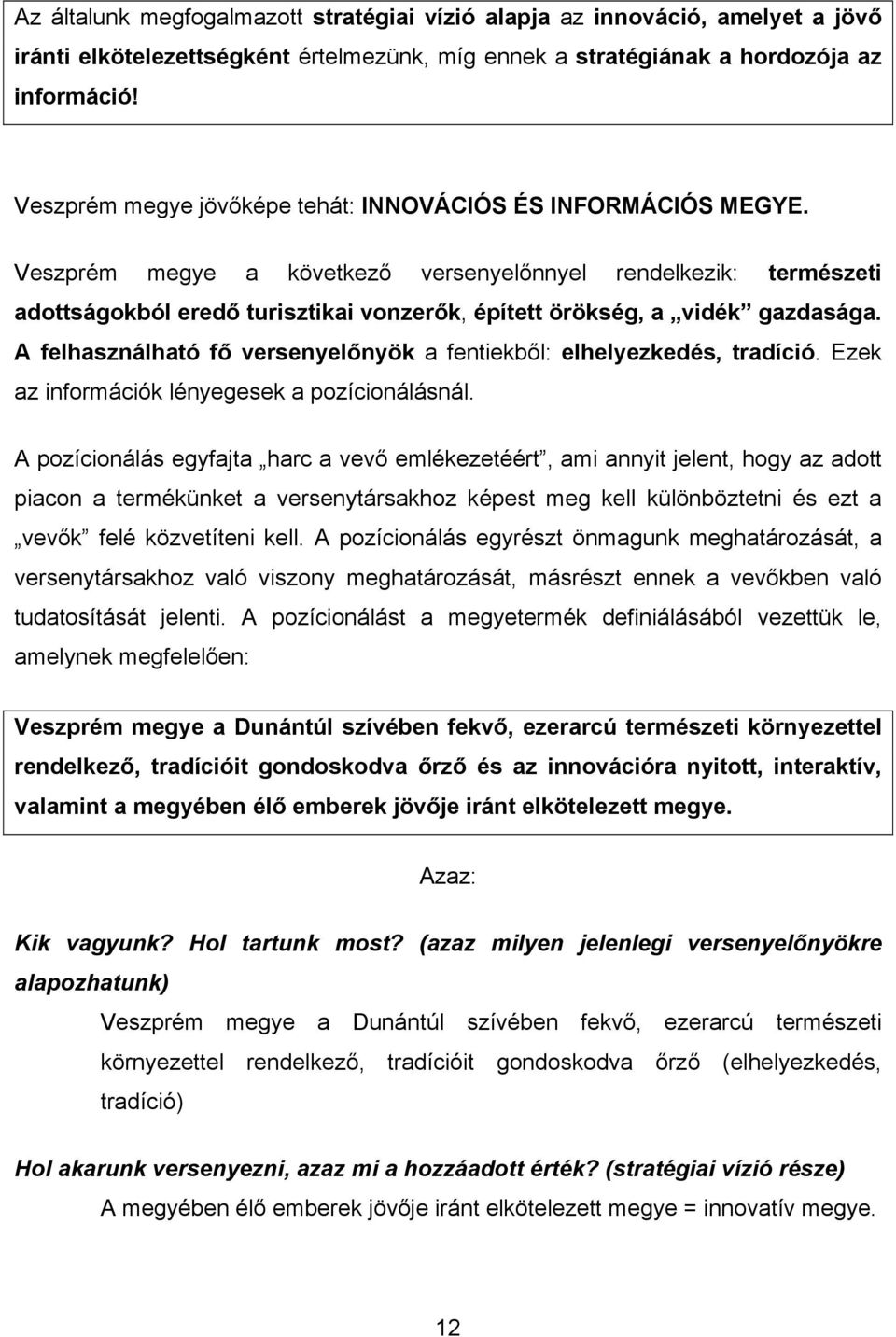 Veszprém megye a következő versenyelőnnyel rendelkezik: természeti adottságokból eredő turisztikai vonzerők, épített örökség, a vidék gazdasága.