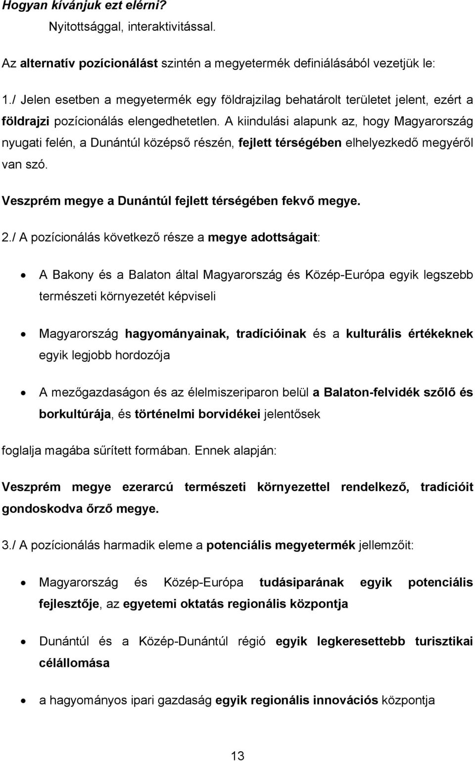 A kiindulási alapunk az, hogy Magyarország nyugati felén, a Dunántúl középső részén, fejlett térségében elhelyezkedő megyéről van szó. Veszprém megye a Dunántúl fejlett térségében fekvő megye. 2.