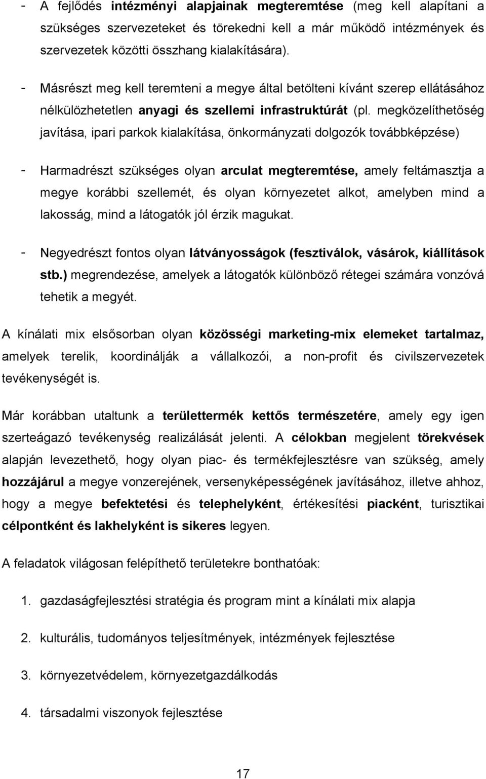 megközelíthetőség javítása, ipari parkok kialakítása, önkormányzati dolgozók továbbképzése) - Harmadrészt szükséges olyan arculat megteremtése, amely feltámasztja a megye korábbi szellemét, és olyan